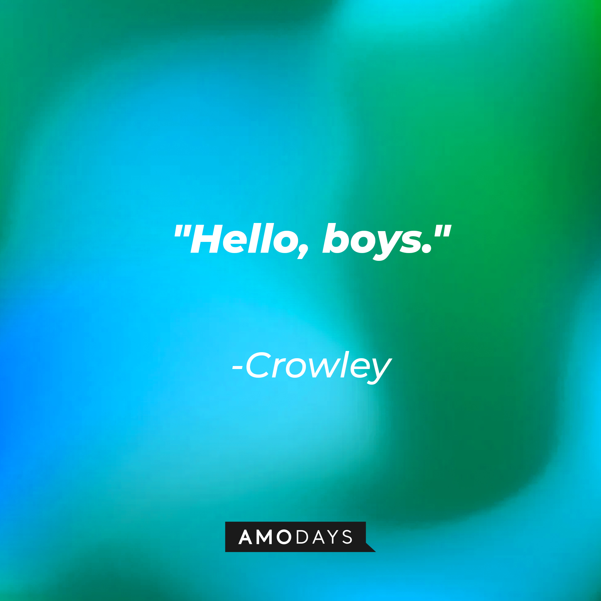 Crowley’s quote “Hello, boys.” | Source: AmoDays