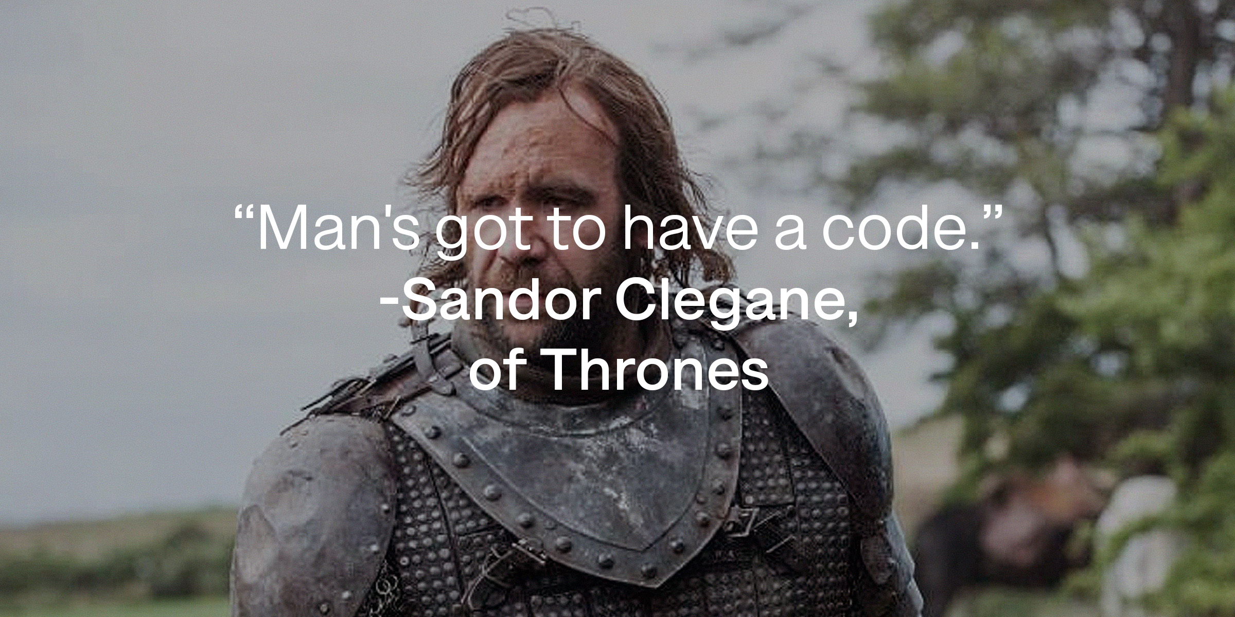 Sandor Clegane's quote: "Man's got to have a code." | Source: facebook.com/GameOfThrones