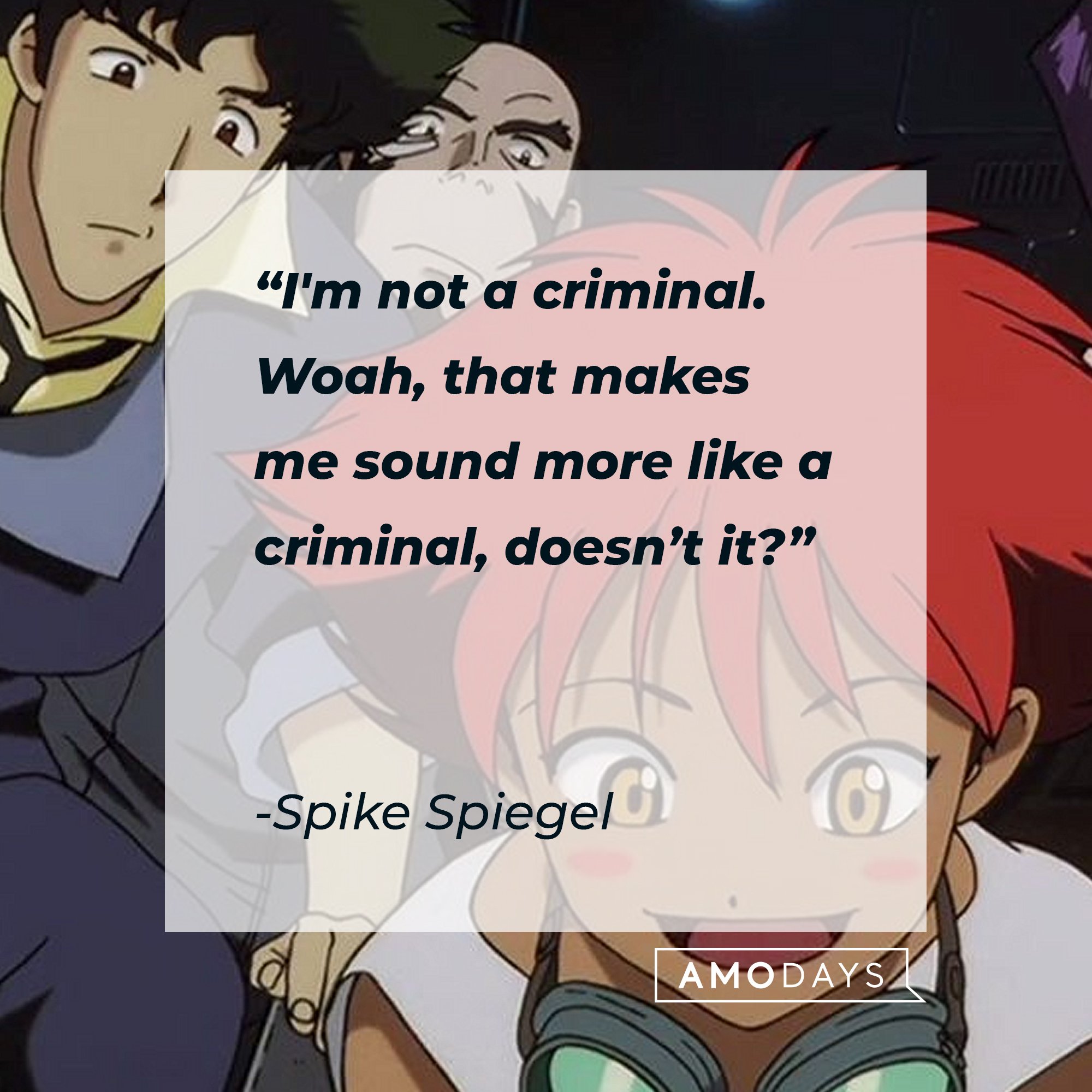 Spike Spiegel's quote: "I'm not a criminal. Woah, that makes me sound more like a criminal, doesn't it?"  | Image: AmoDays 