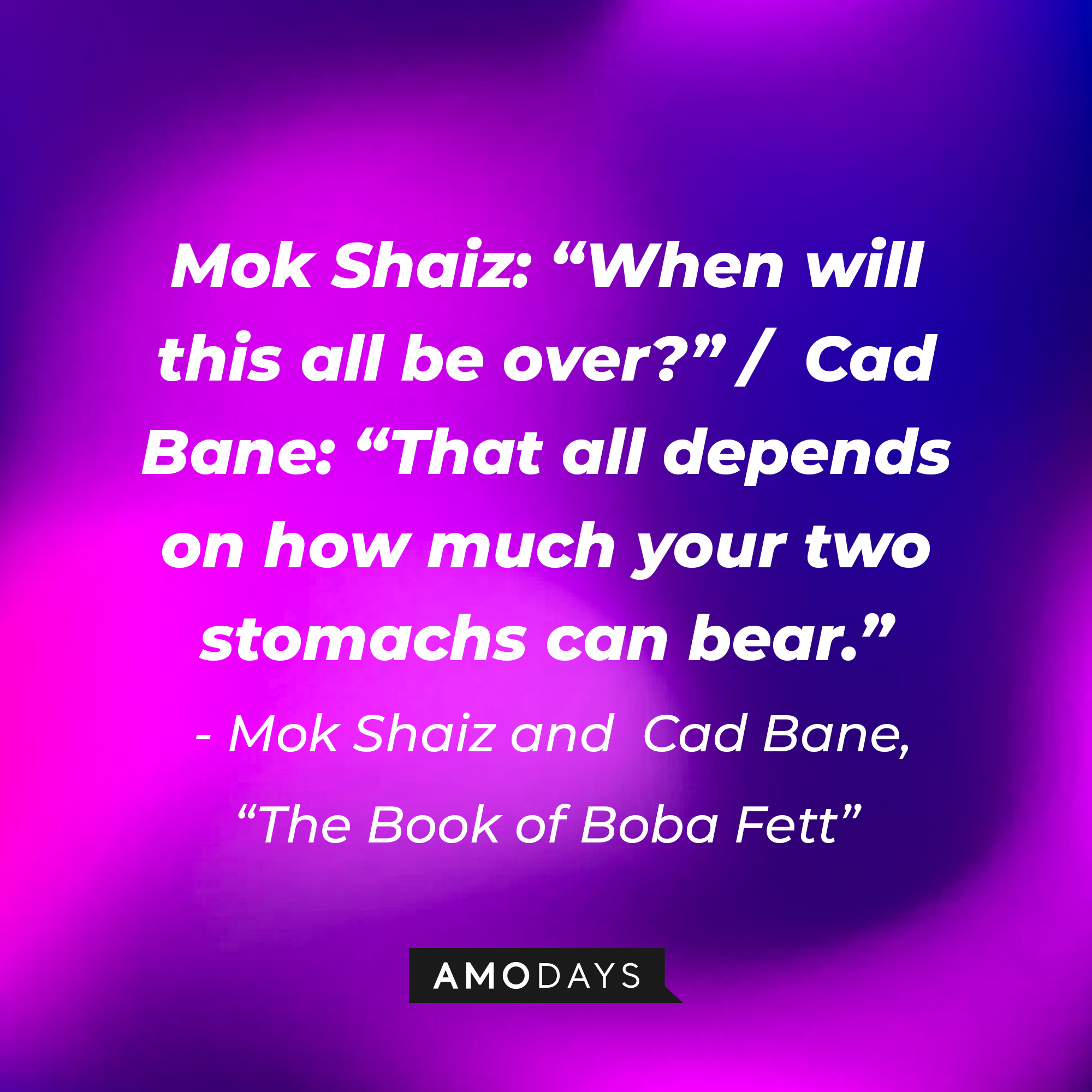 Mok Shaiz and  Cad Bane’s quotes:  Mok Shaiz: "When will this all be over?" /  Cad Bane: "That all depends on how much your two stomachs can bear." | Image: AmoDays