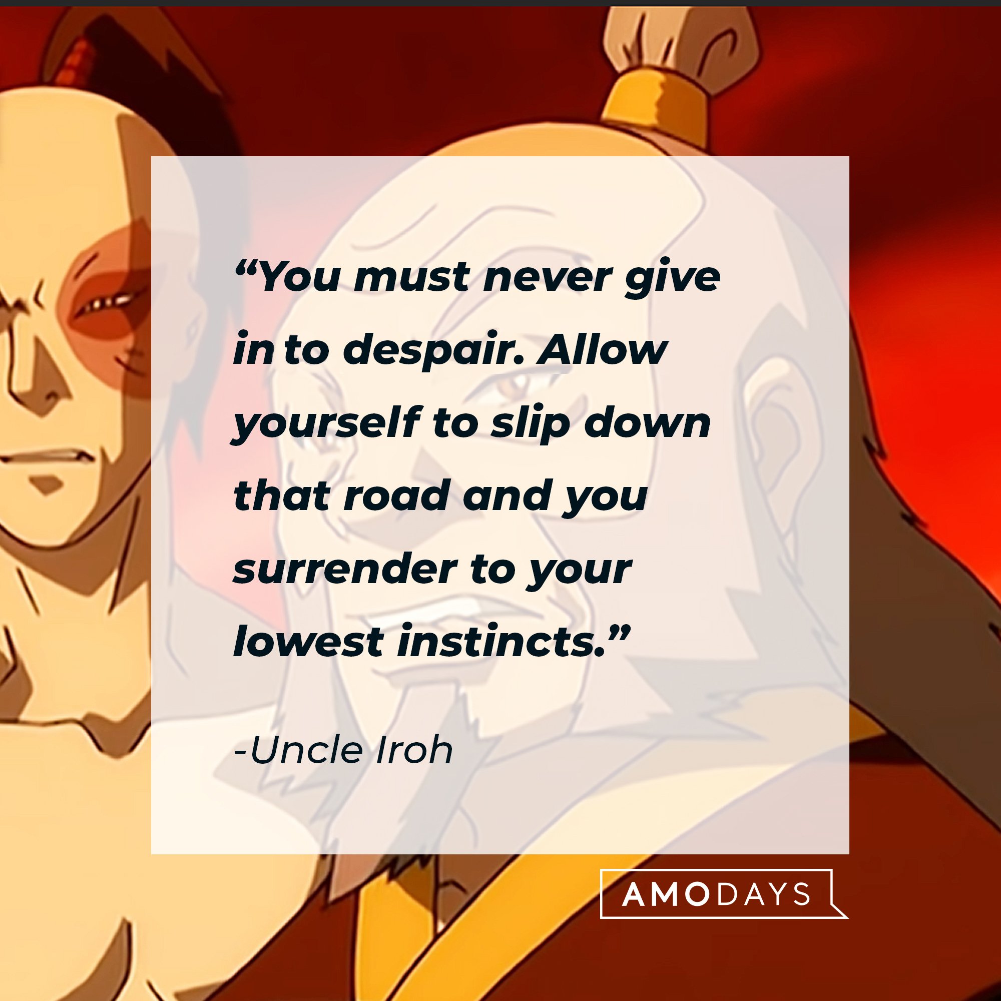 Uncle Iroh's quote: “You must never give in to despair. Allow yourself to slip down that road and you surrender to your lowest instincts.” | Image: AmoDays