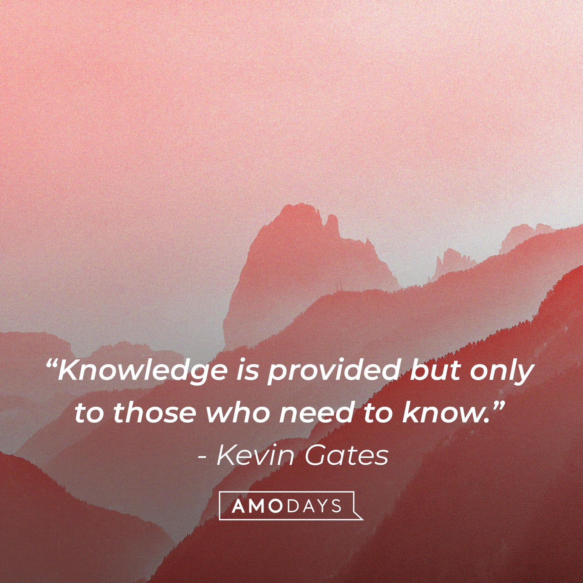 Kevin Gates’ quote: “Knowledge is provided but only to those who need to know.”  |  Image: AmoDays