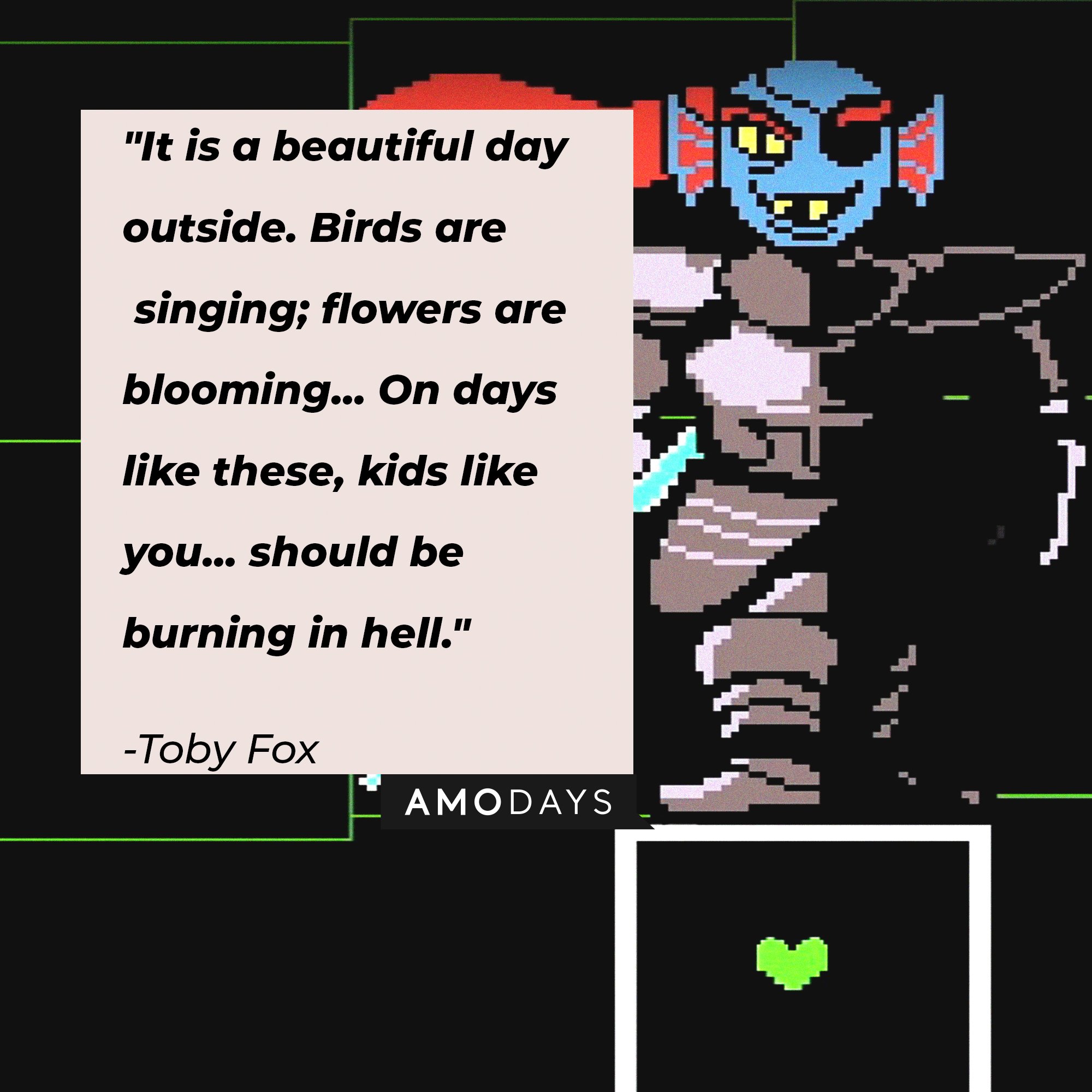  Toby Fox‘s quote: "It is a beautiful day outside. Birds are singing; flowers are blooming... On days like these, kids like you... should be burning in hell." | Image: AmoDays