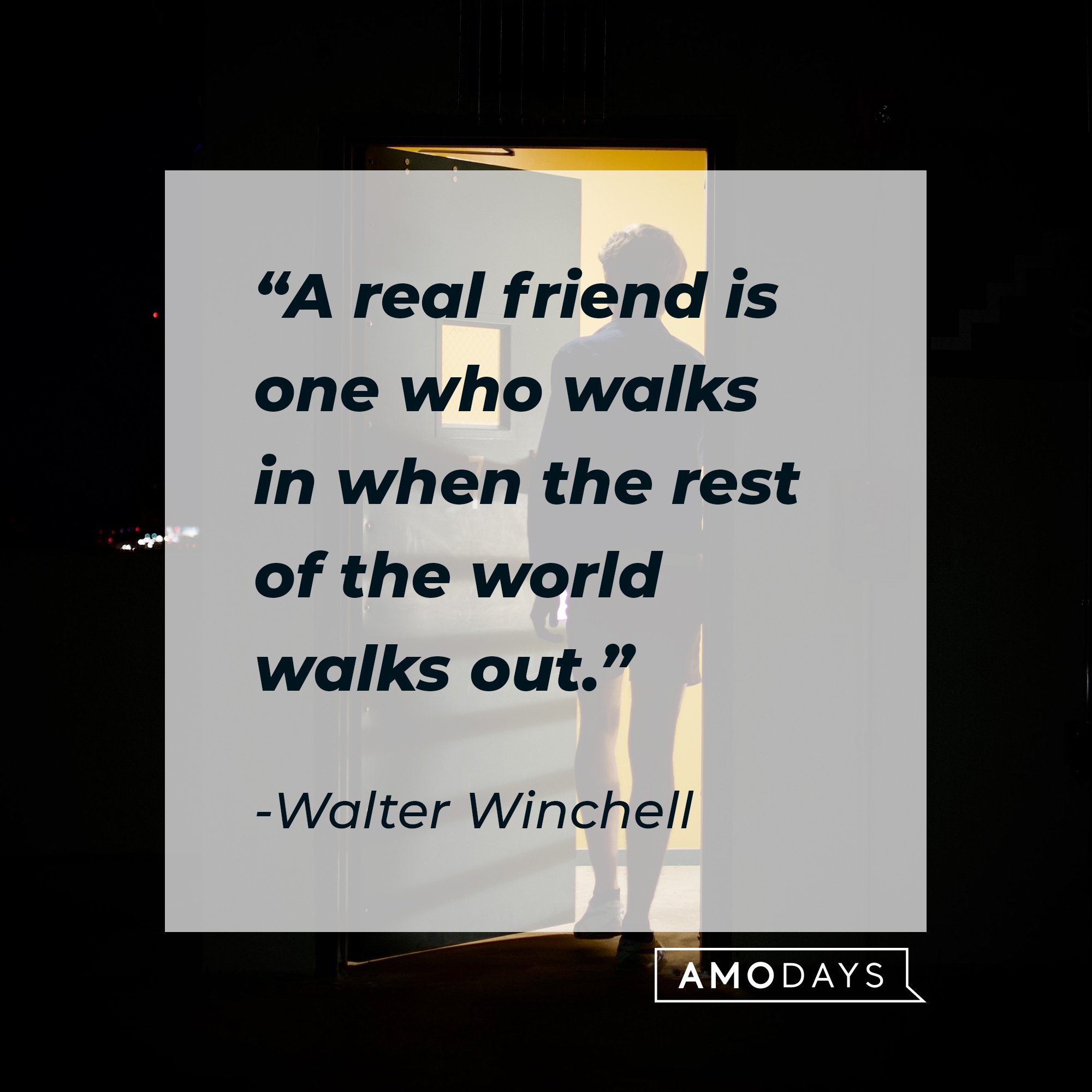 Walter Winchell’s “A real friend is one who walks in when the rest of the world walks out.”  | Image: AmoDays