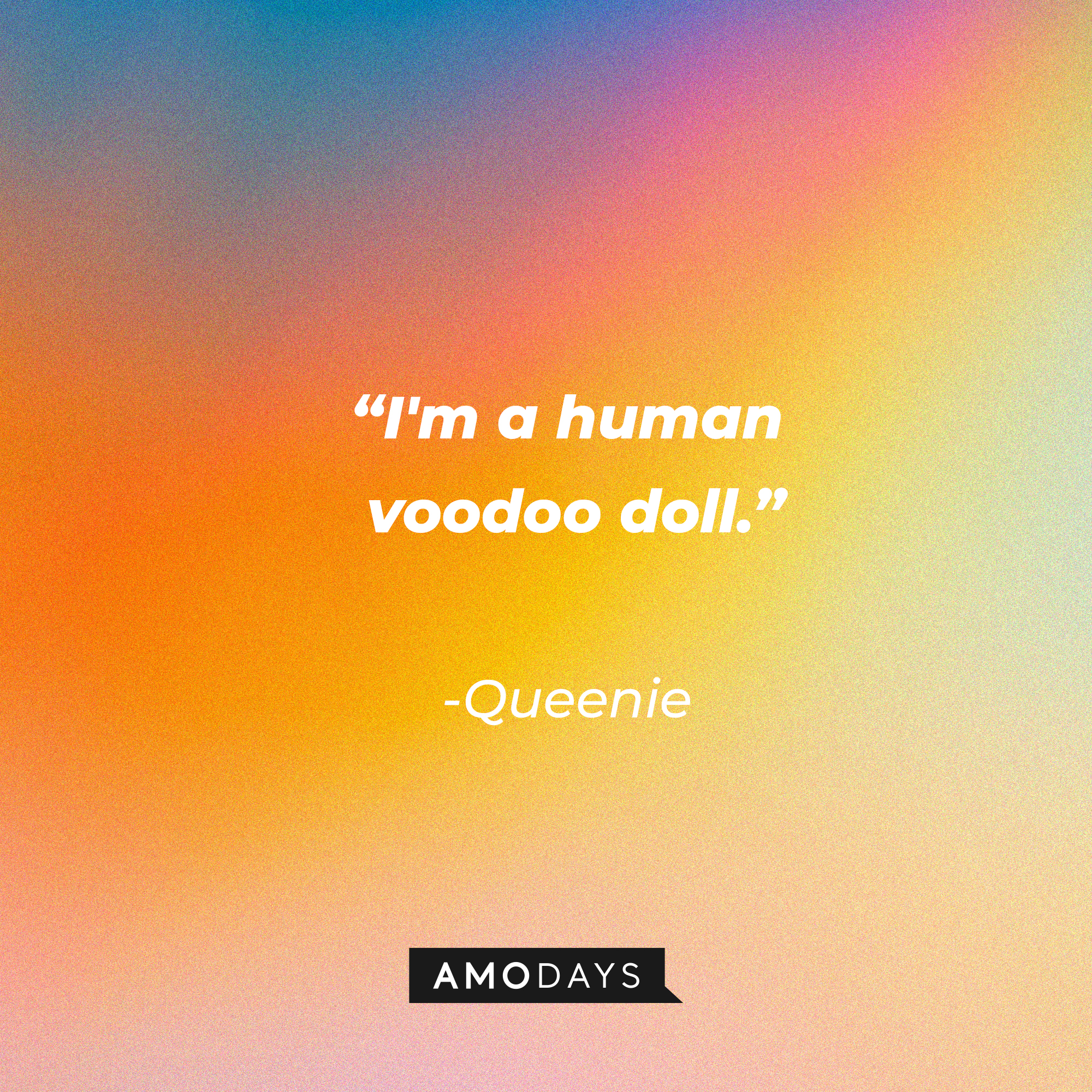 Queenie’s quote: “I'm a human voodoo doll.” | Source: AmoDays