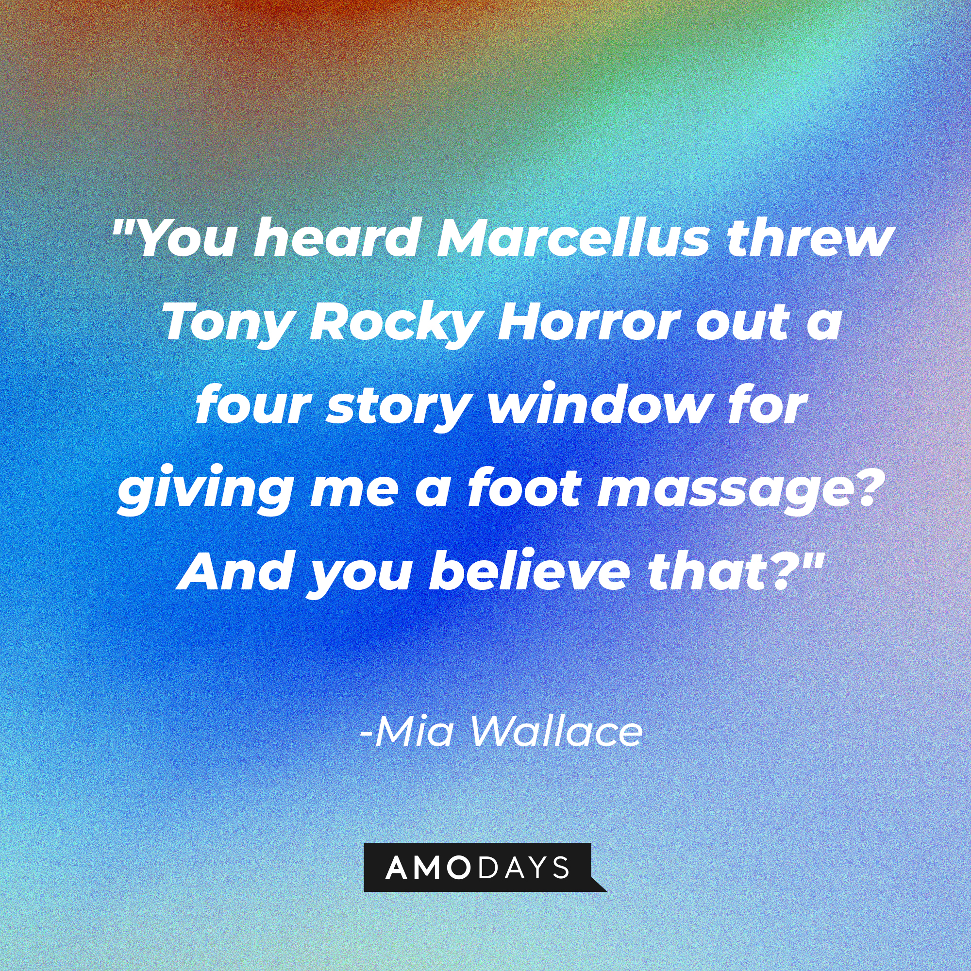 Mia Wallace's quote: "You heard Marcellus threw Tony Rocky Horror out a four story window for giving me a foot massage? And you believe that?" | Source: AmoDays
