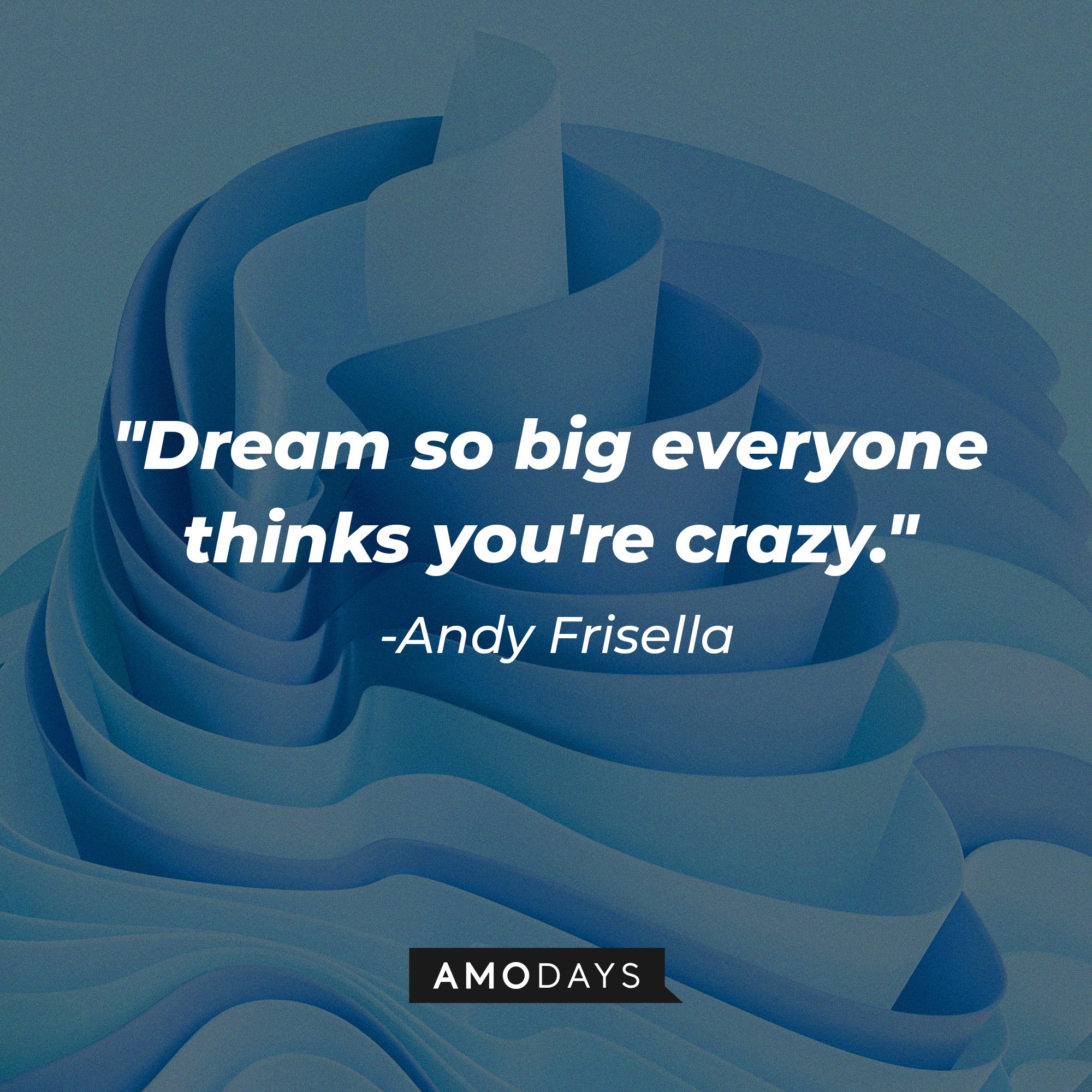 Andy Frisella's quote: "Dream so big everyone thinks you're crazy." | Image: AmoDays