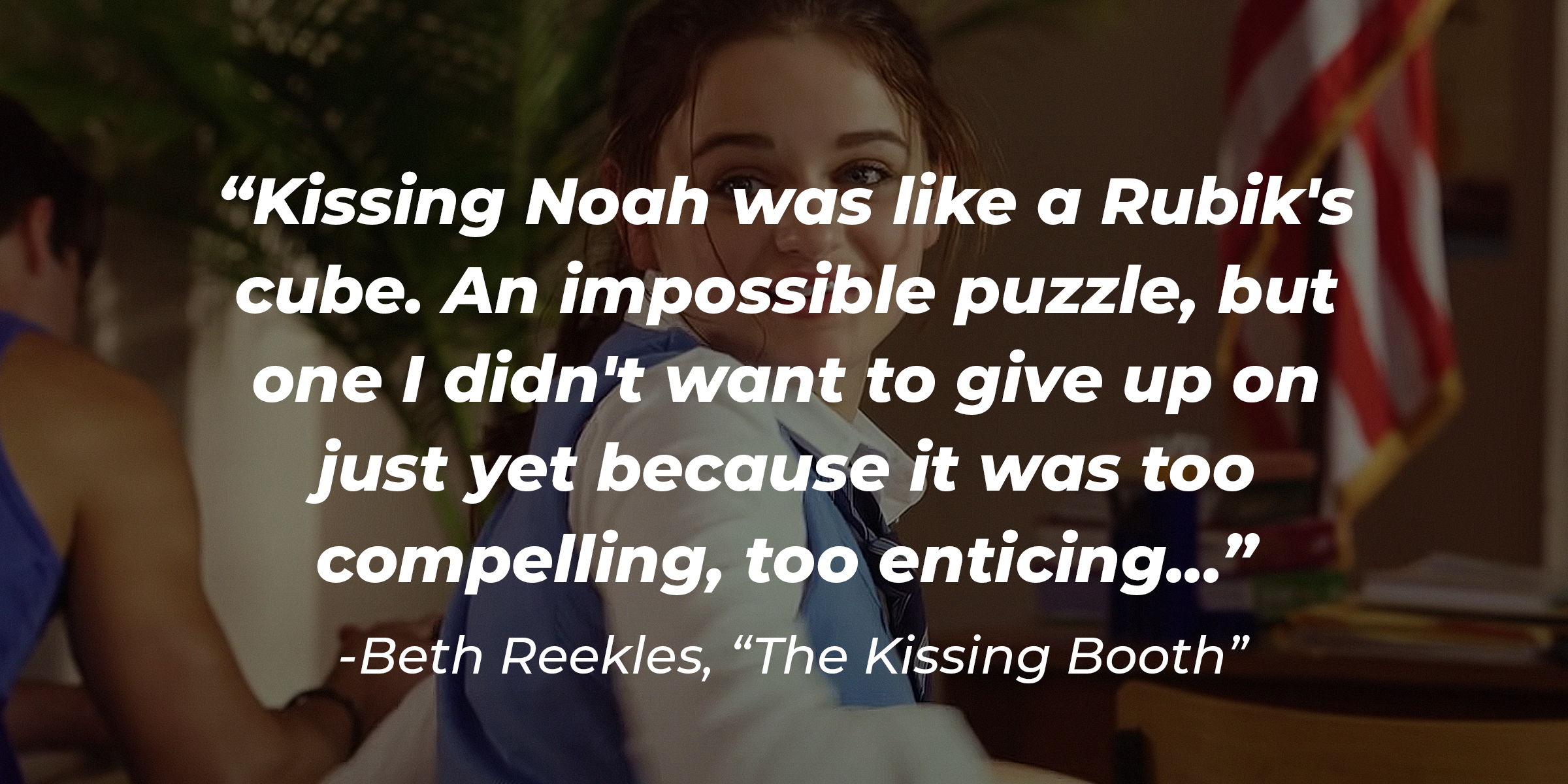 Beth Reekles’ quote: "Kissing Noah was like a Rubik's cube. An impossible puzzle, but one I didn't want to give up on just yet because it was too compelling, too enticing..." | Source: youtube.com/NetflixBehindTheStreamsm/NetflixBehindTheStreams