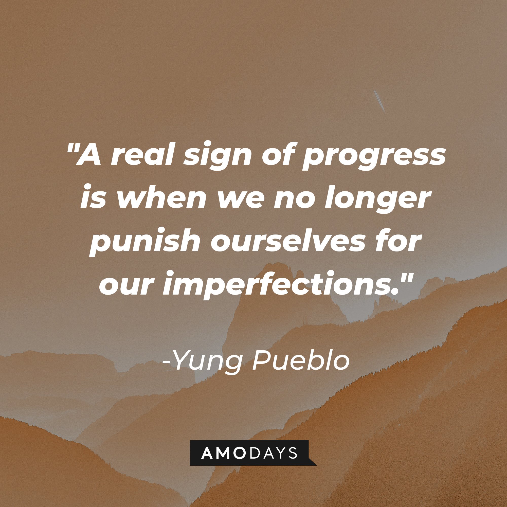 Yung Pueblo's quote "A real sign of progress is when we no longer punish ourselves for our imperfections." | Source: Unsplash.com