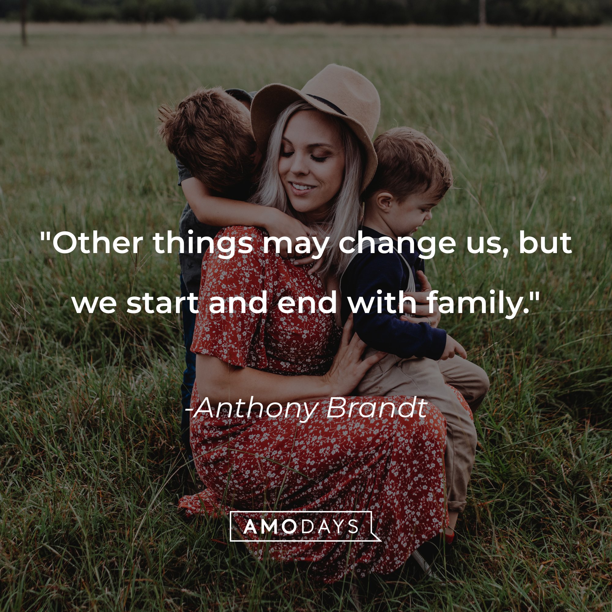 Anthony Brandt's quote: "Other things may change us, but we start and end with family." | Image: AmoDays