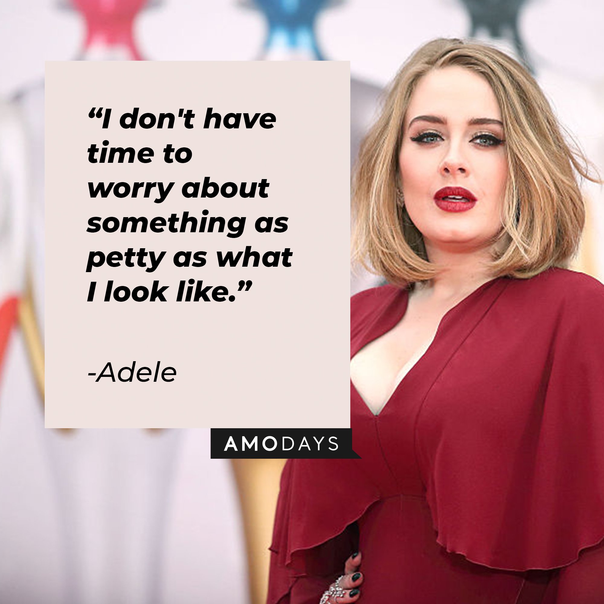Adele’s quote: "I don't have time to worry about something as petty as what I look like." |  Image: AmoDays