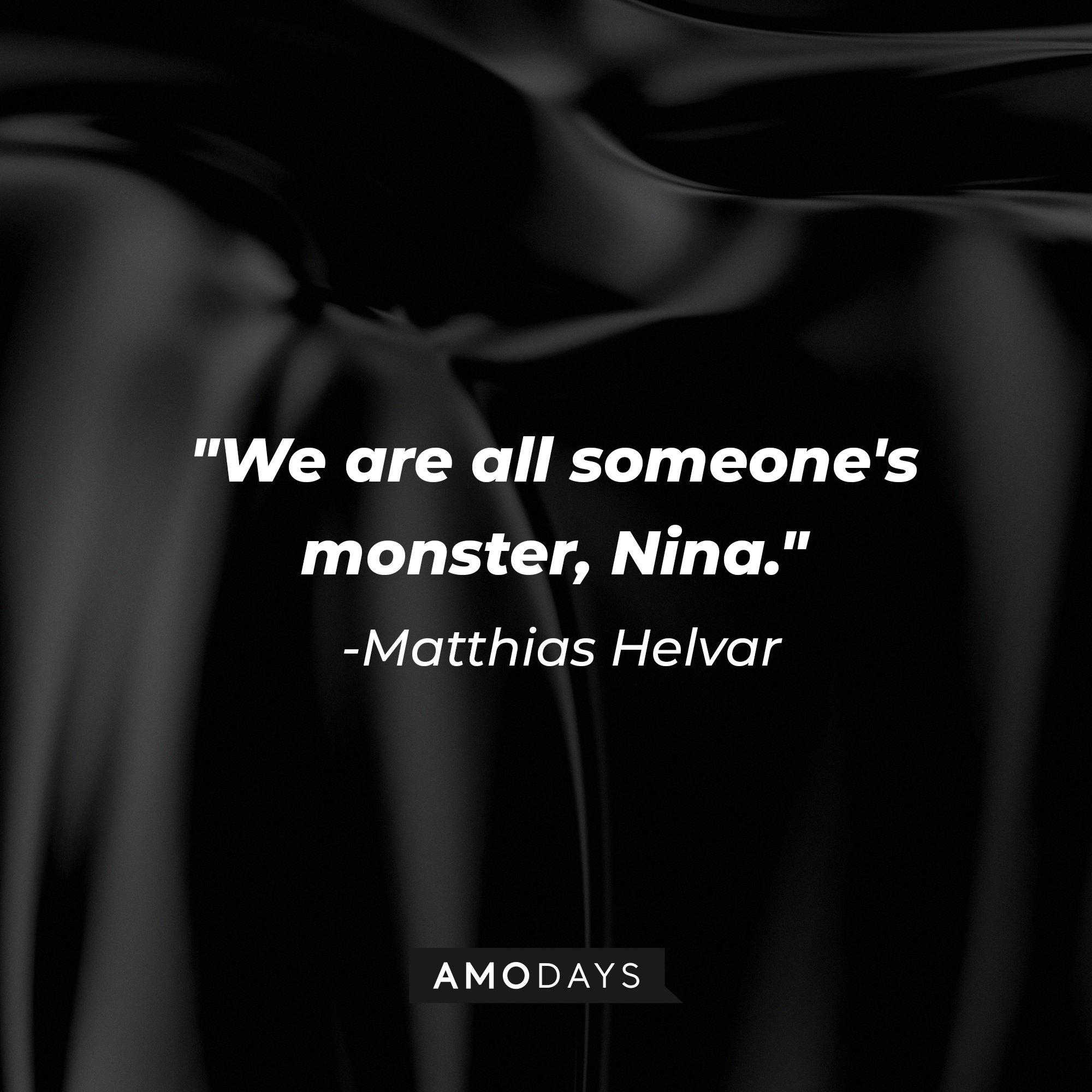 Matthias Helvar’s quote: "We are all someone's monster, Nina." | Image: AmoDays