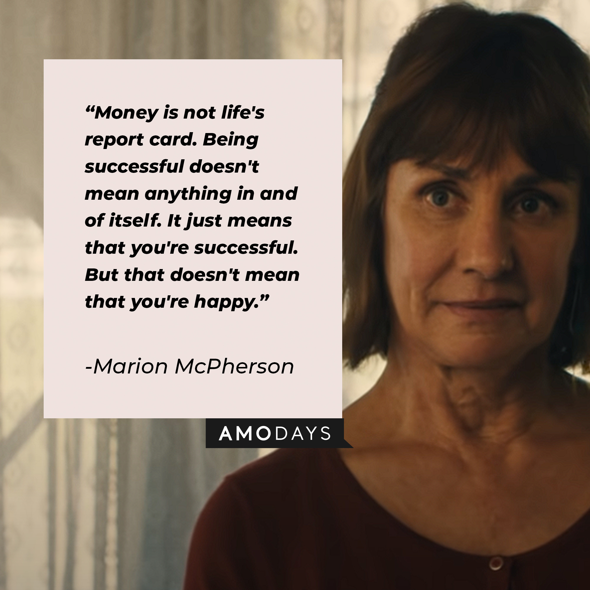 Marion McPherson's quote: "Money is not life's report card. Being successful doesn't mean anything in and of itself. It just means that you're successful. But that doesn't mean that you're happy." | Source: youtube.com/A24