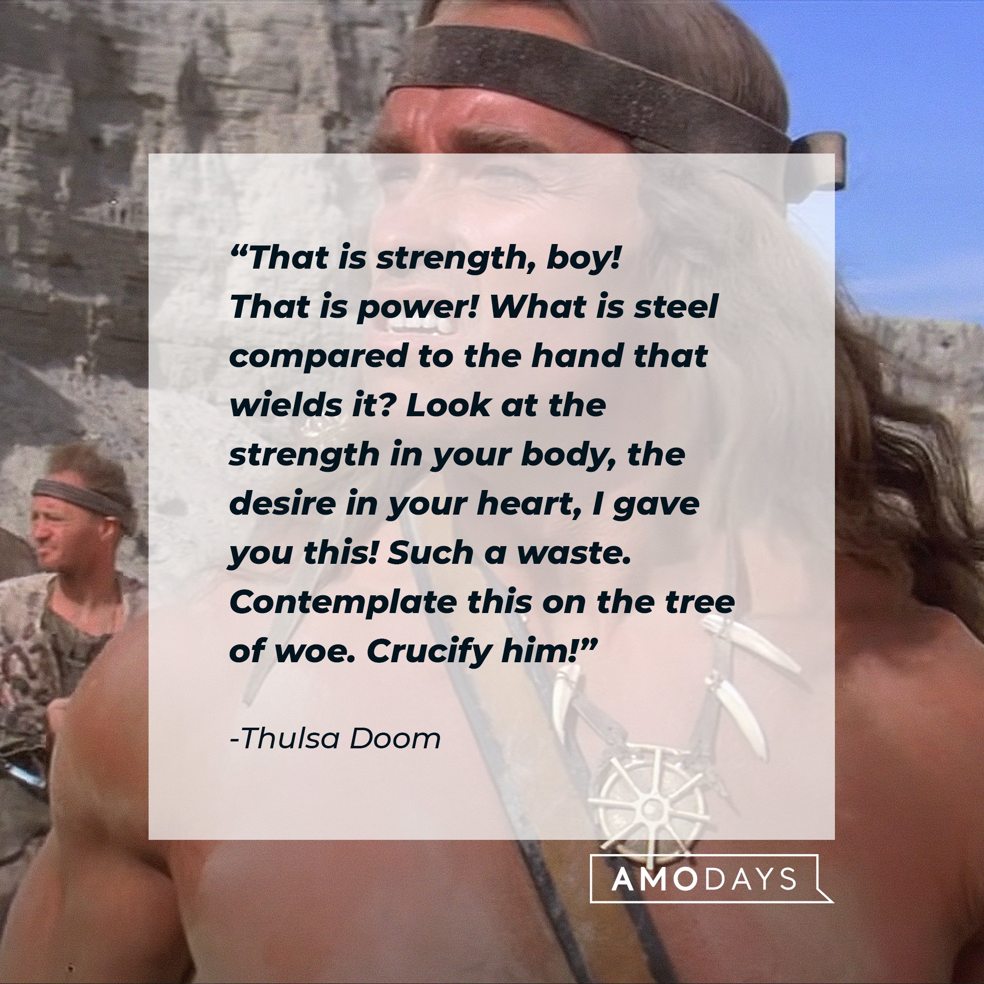 Thulsa Doom's quote: “That is strength, boy! That is power! What is steel compared to the hand that wields it? Look at the strength in your body, the desire in your heart, I gave you this! Such a waste. Contemplate this on the tree of woe. Crucify him!” | Image: AmoDays