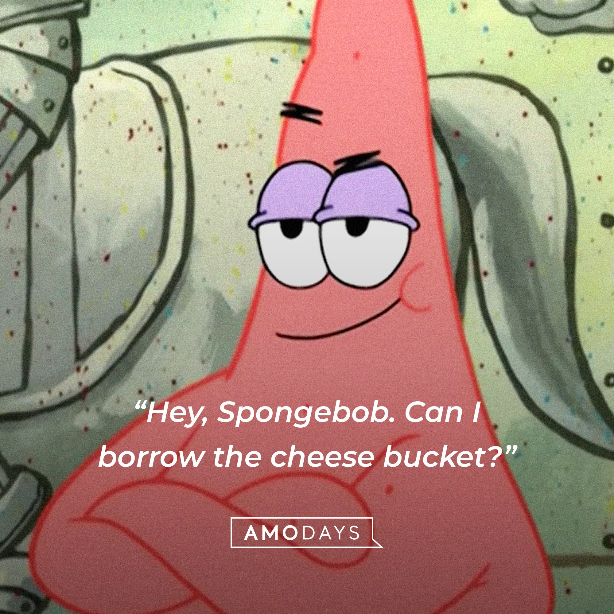 Patrick Star’s quote: “Hey, Spongebob. Can I borrow the cheese bucket?” | Image: AmoDays
