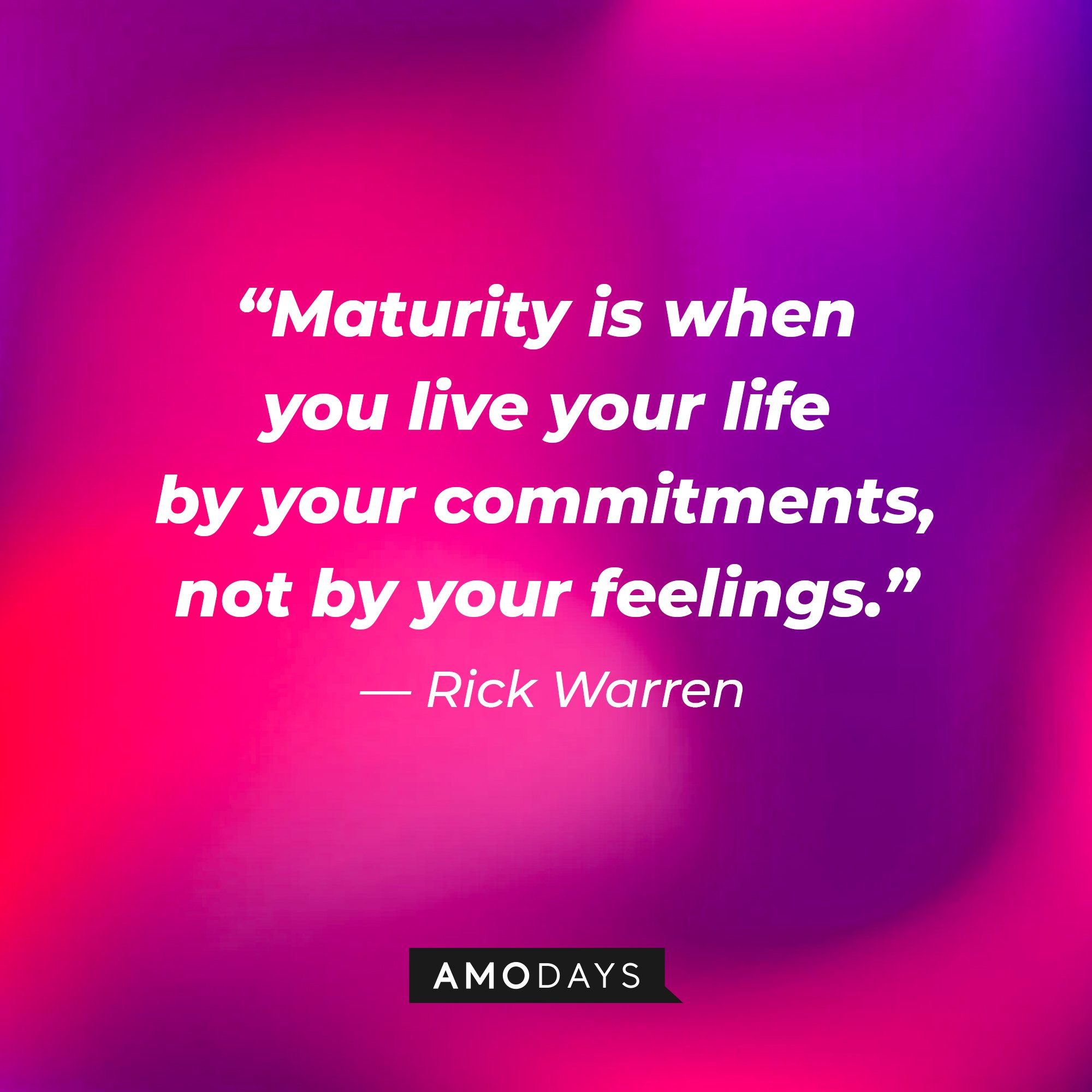 Rick Warren's quote: “Maturity is when you live your life by your commitments, not by your feelings.” | Image: AmoDays