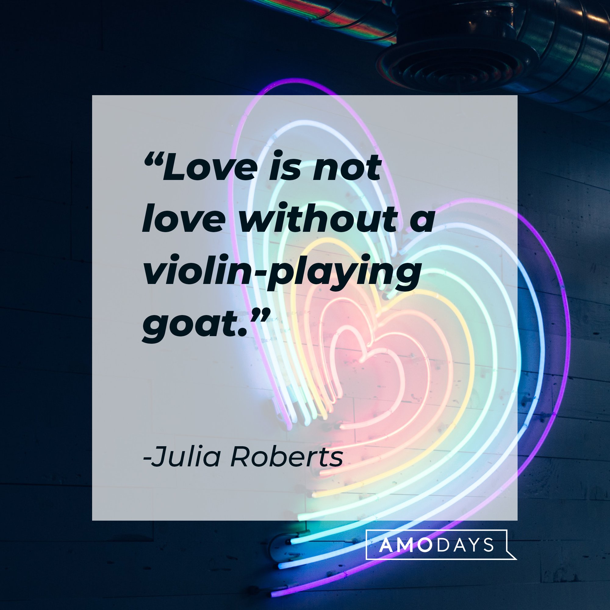 Julia Roberts’ quote: "Love is not love without a violin-playing goat." | Image: AmoDays 