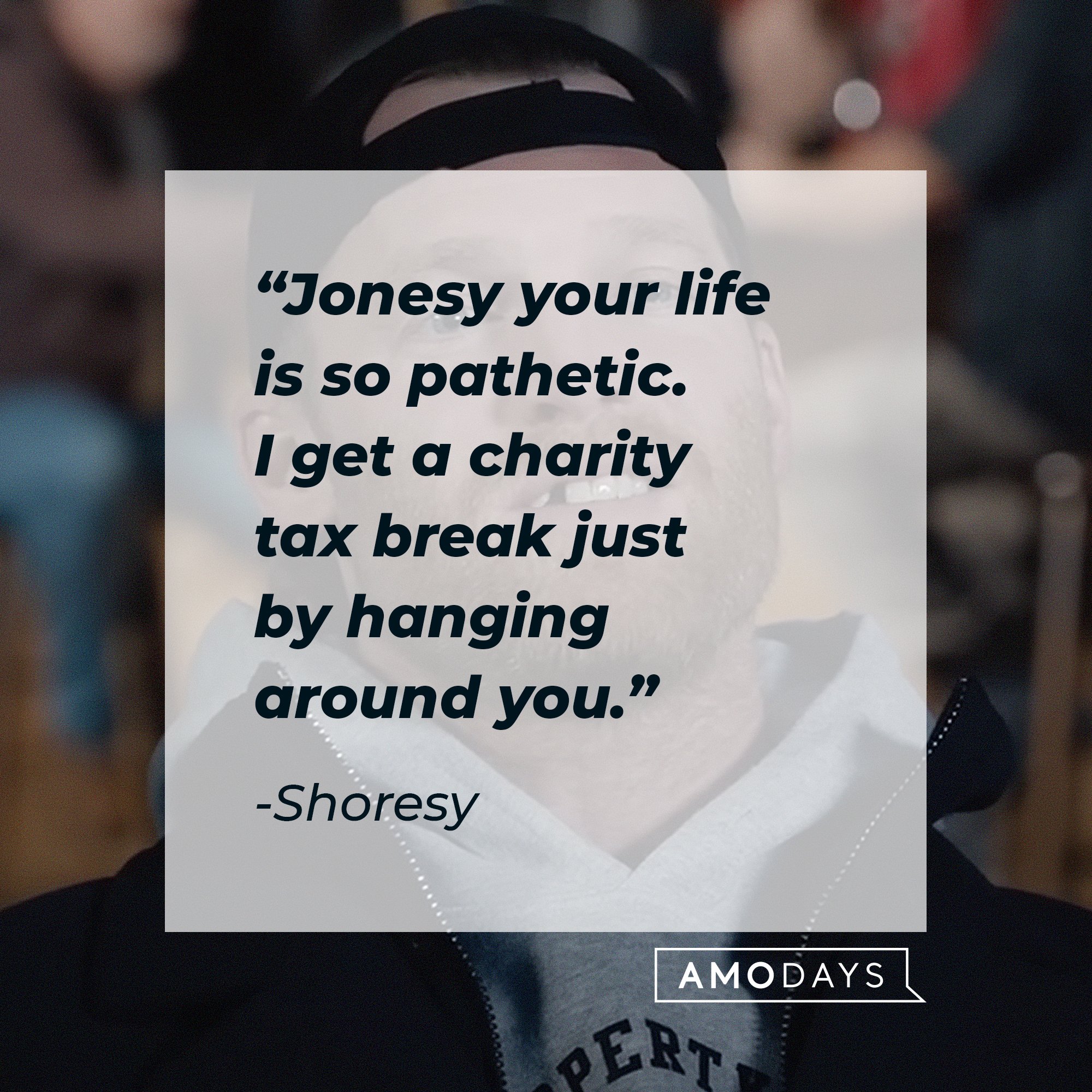 Shoresy’s quote: “Jonesy your life is so pathetic I get a charity tax break just by hanging around you." | Image: AmoDays