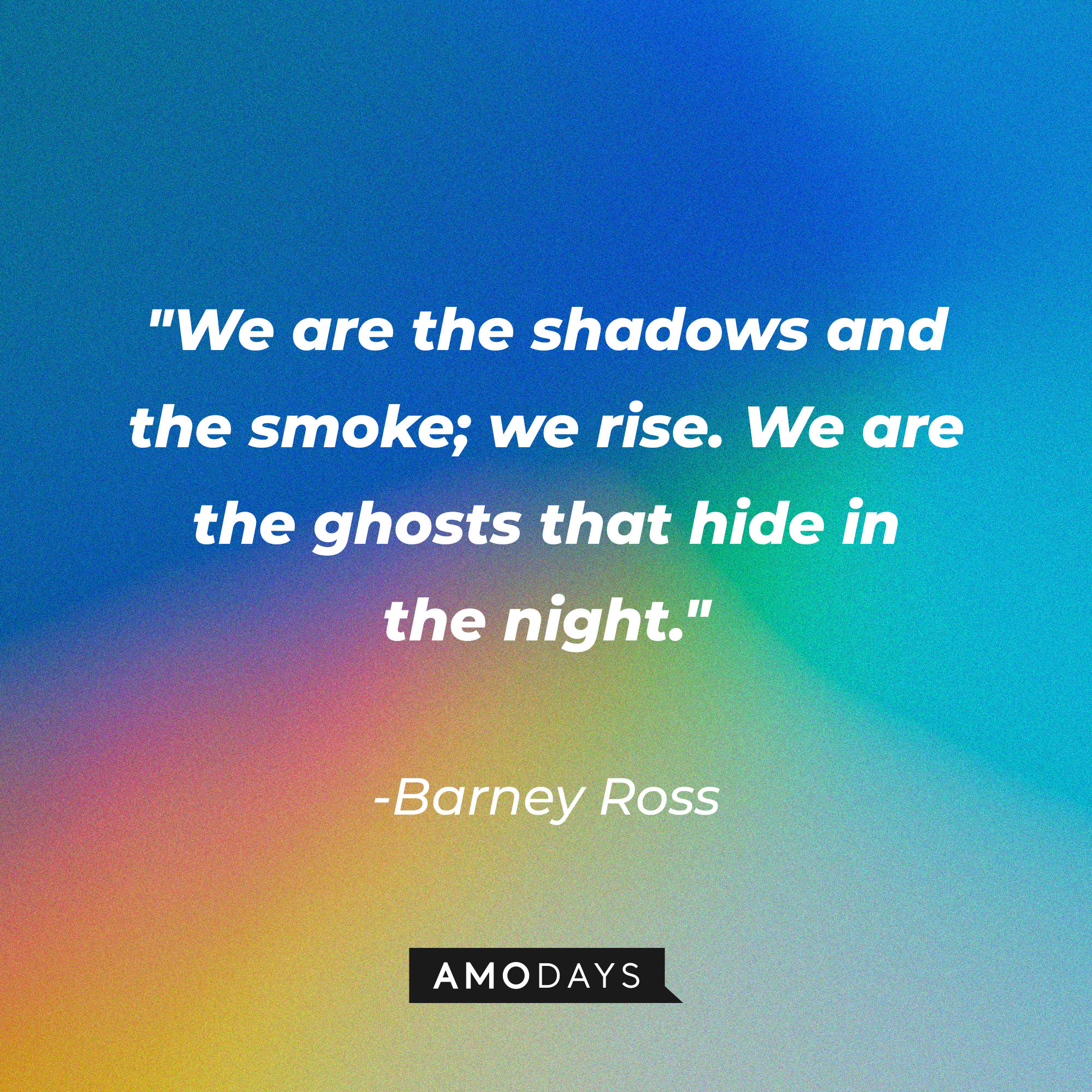 Barney Ross’s quote: "We are the shadows and the smoke, we rise. We are the ghosts that hide in the night." | Source: AmoDays
