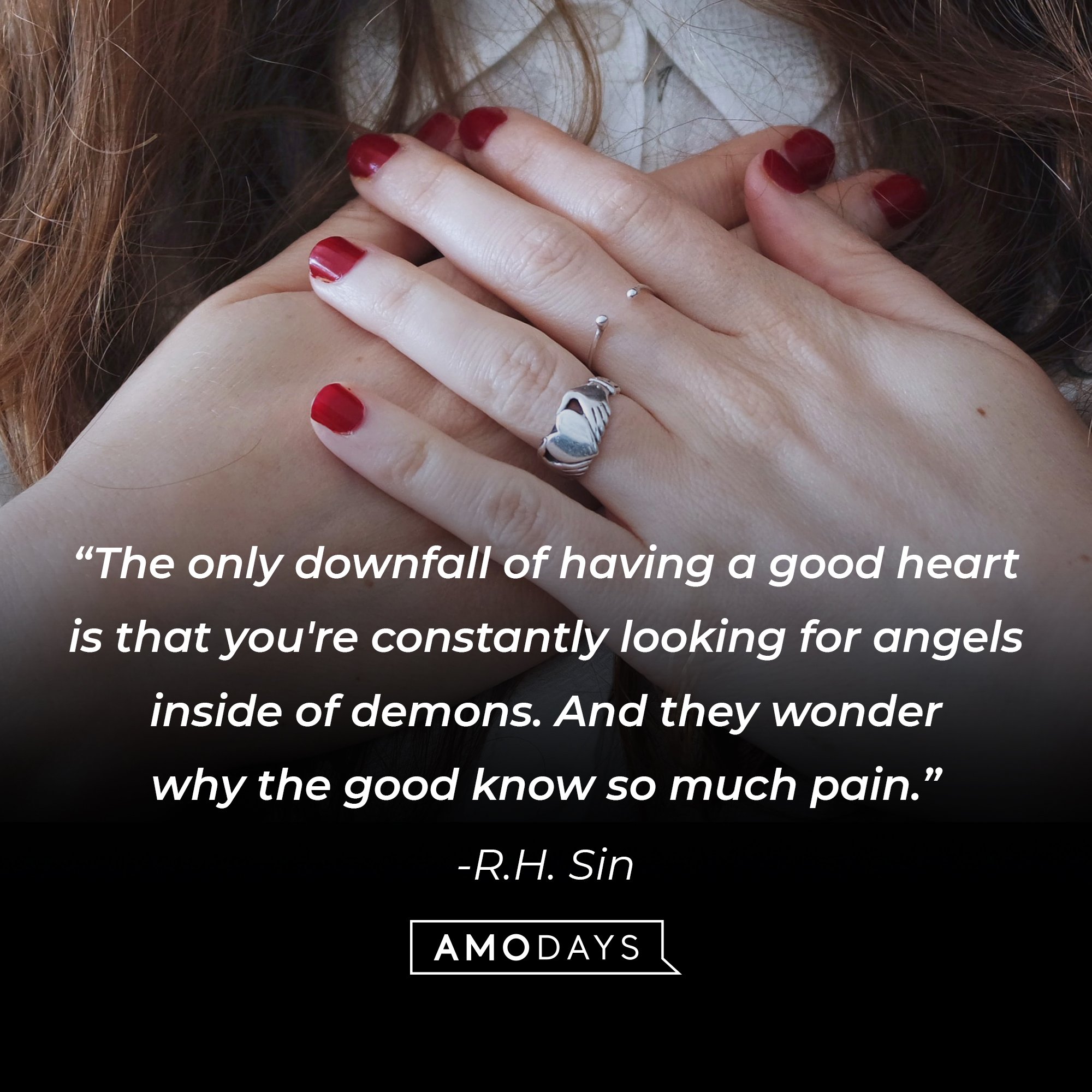 R.H. Sin's quote: "The only downfall of having a good heart is that you're constantly looking for angels inside of demons. And they wonder why the good know so much pain." | Image: AmoDays