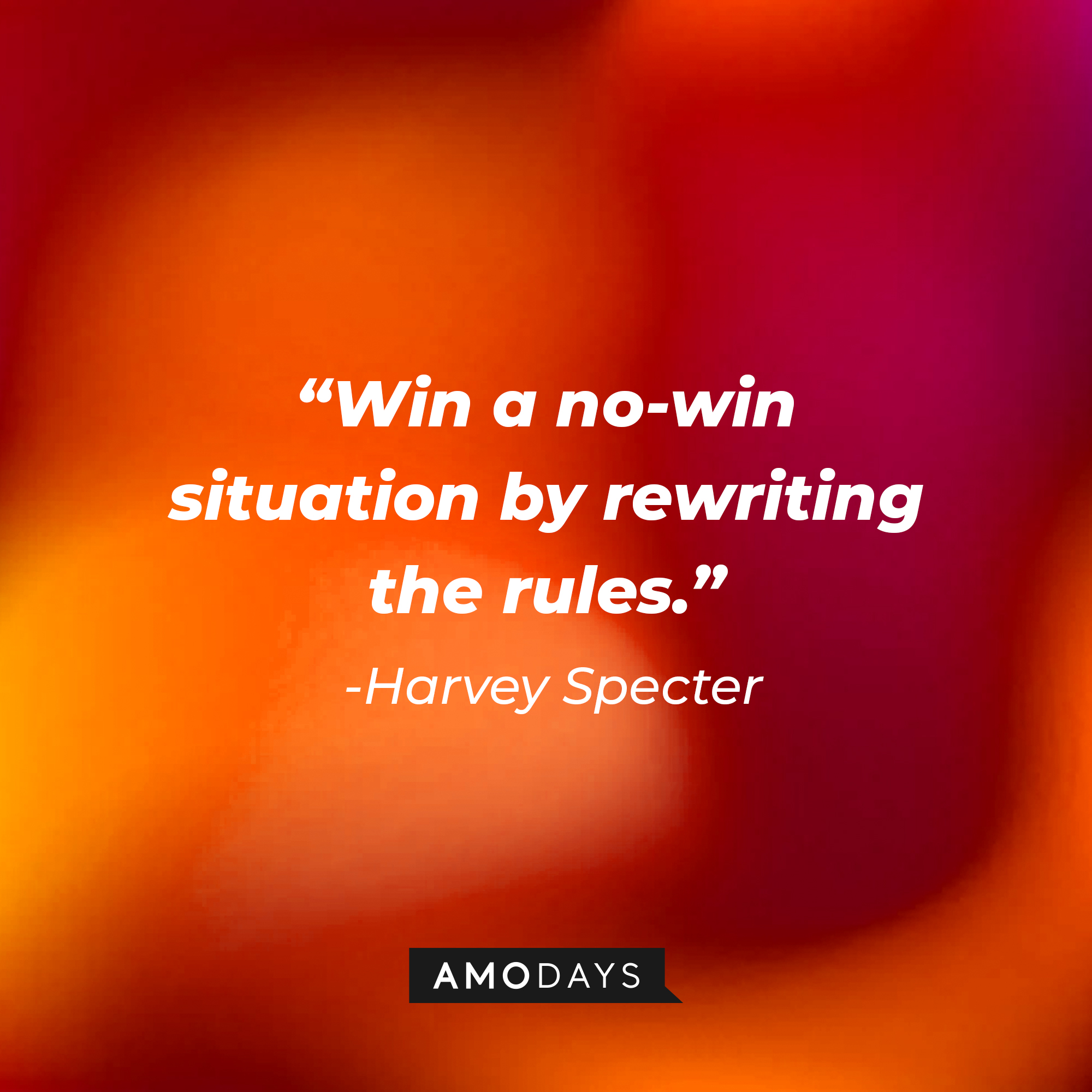 Harvey Specter's quote from "Suits" : "Win a no-win situation by rewriting the rules." | Source: Amodays