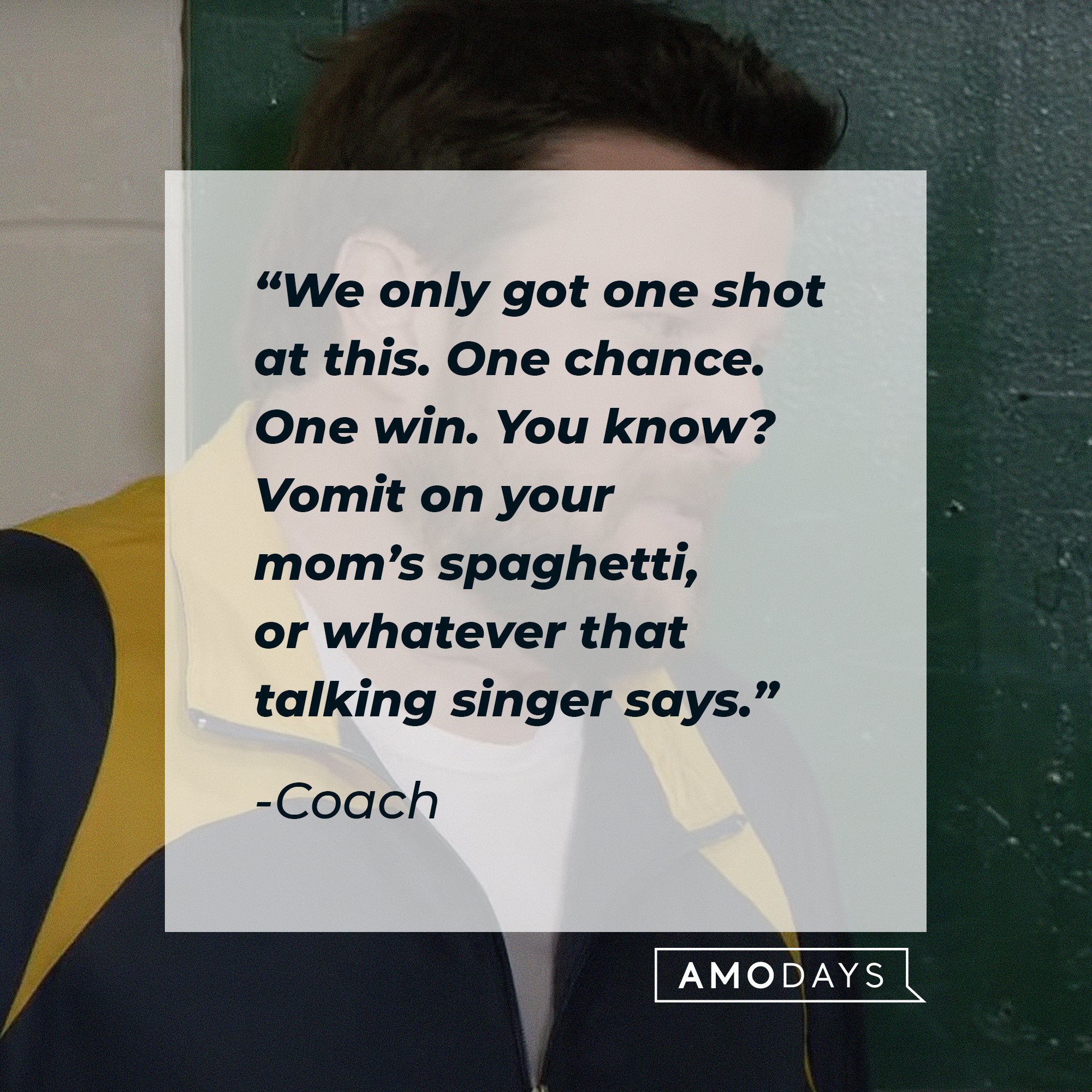 Coaches’ quote: “We only got one shot at this. One chance. One win. You know? Vomit on your mom’s spaghetti, or whatever that talking singer says.”  | Image: AmoDays