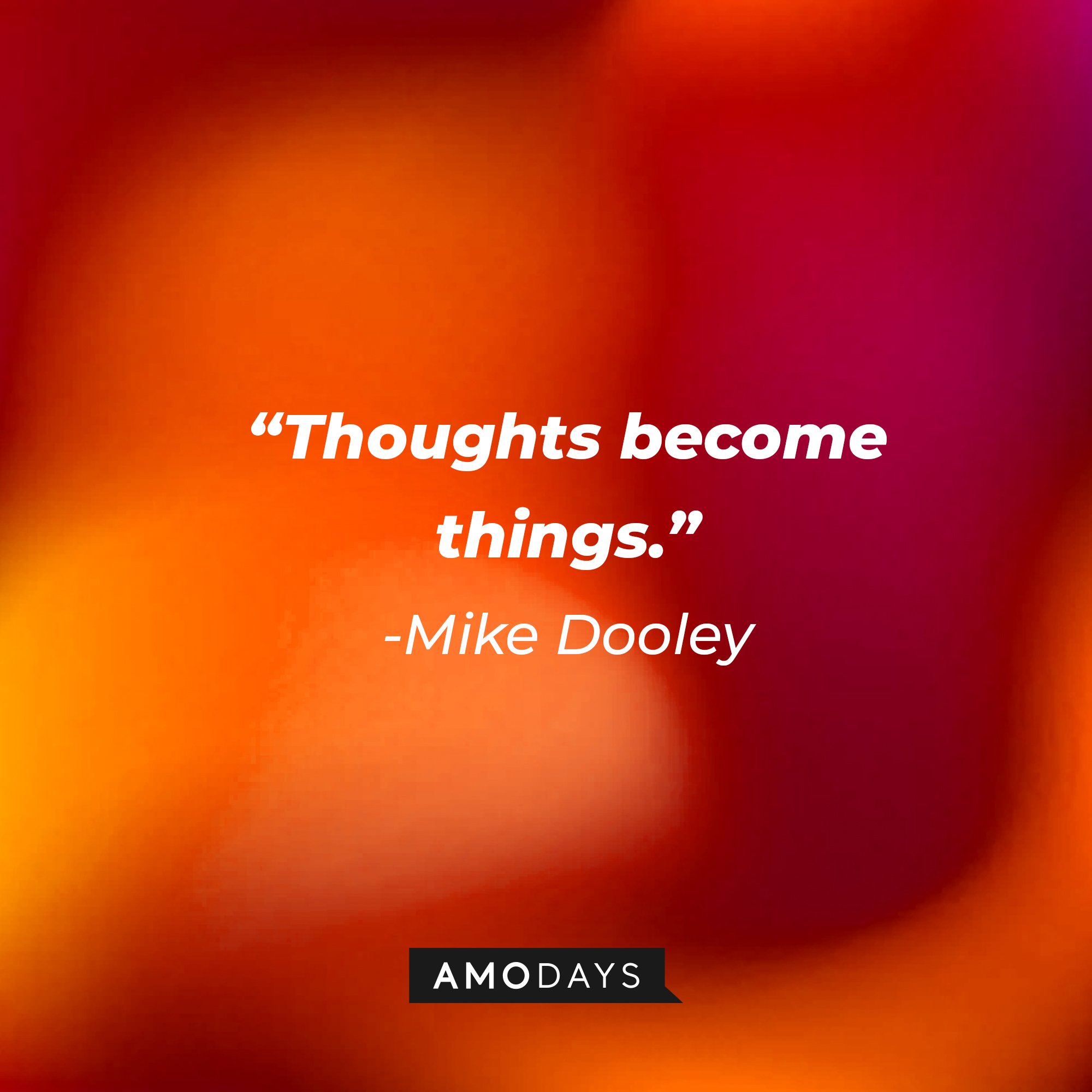 Mike Dooley’s quote: “Thoughts become things.” | Image: AmoDays