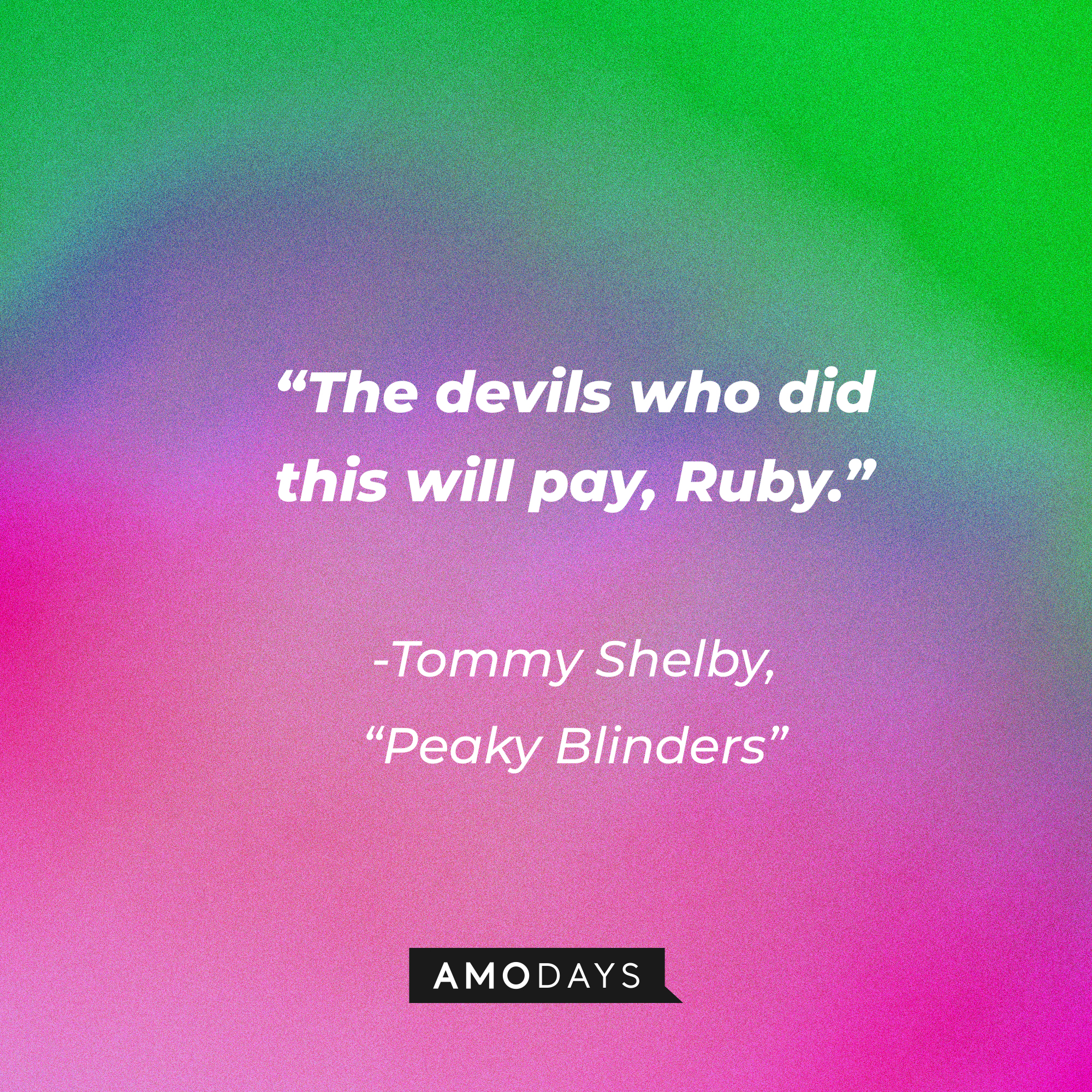 Tommy Shelby's his quote in "Peaky Blinders:" "The devils who did this will pay, Ruby." | Source: Facebook.com/PeakyBlinders