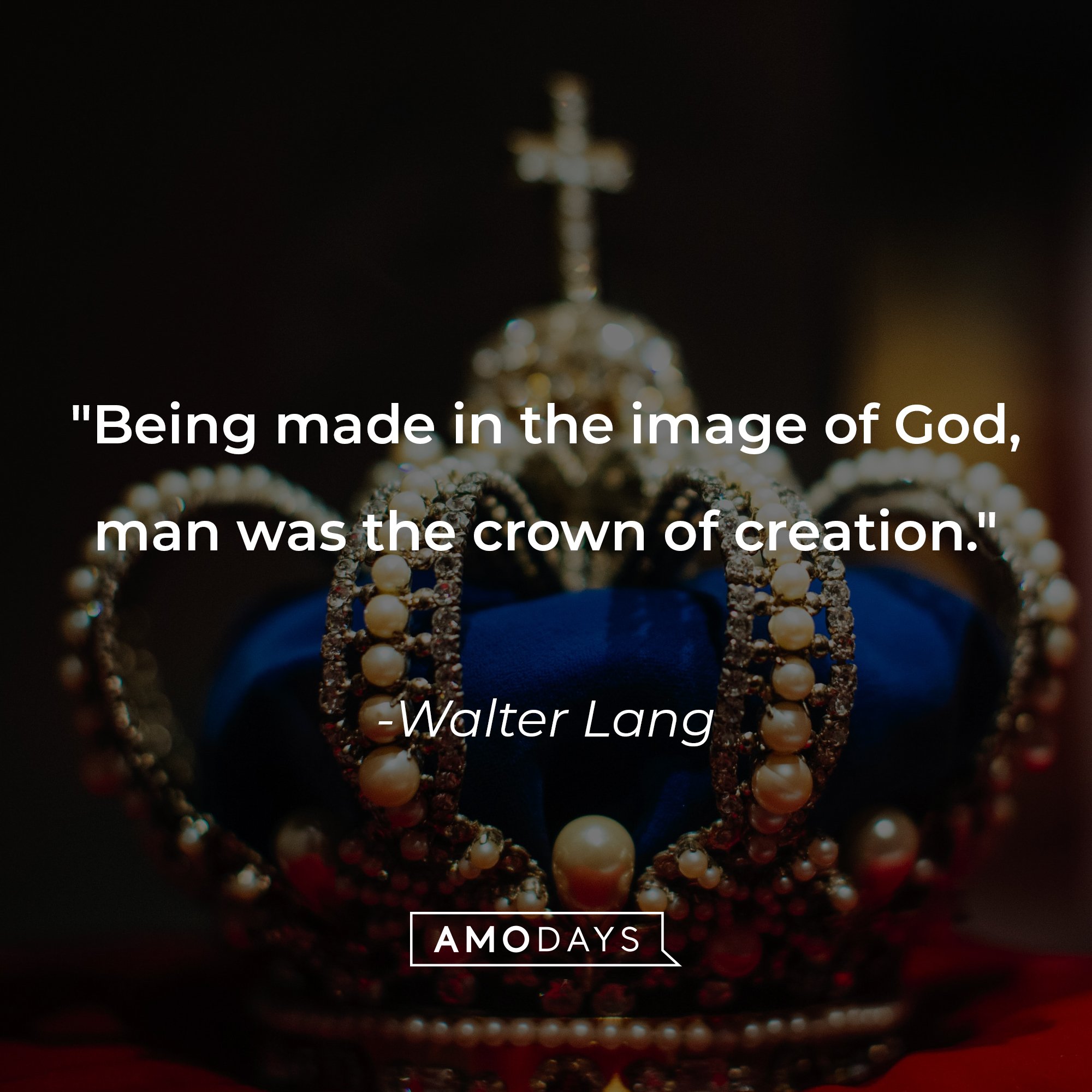Walter Lang's quote: "Being made in the image of God, man was the crown of creation." | Image: AmoDays