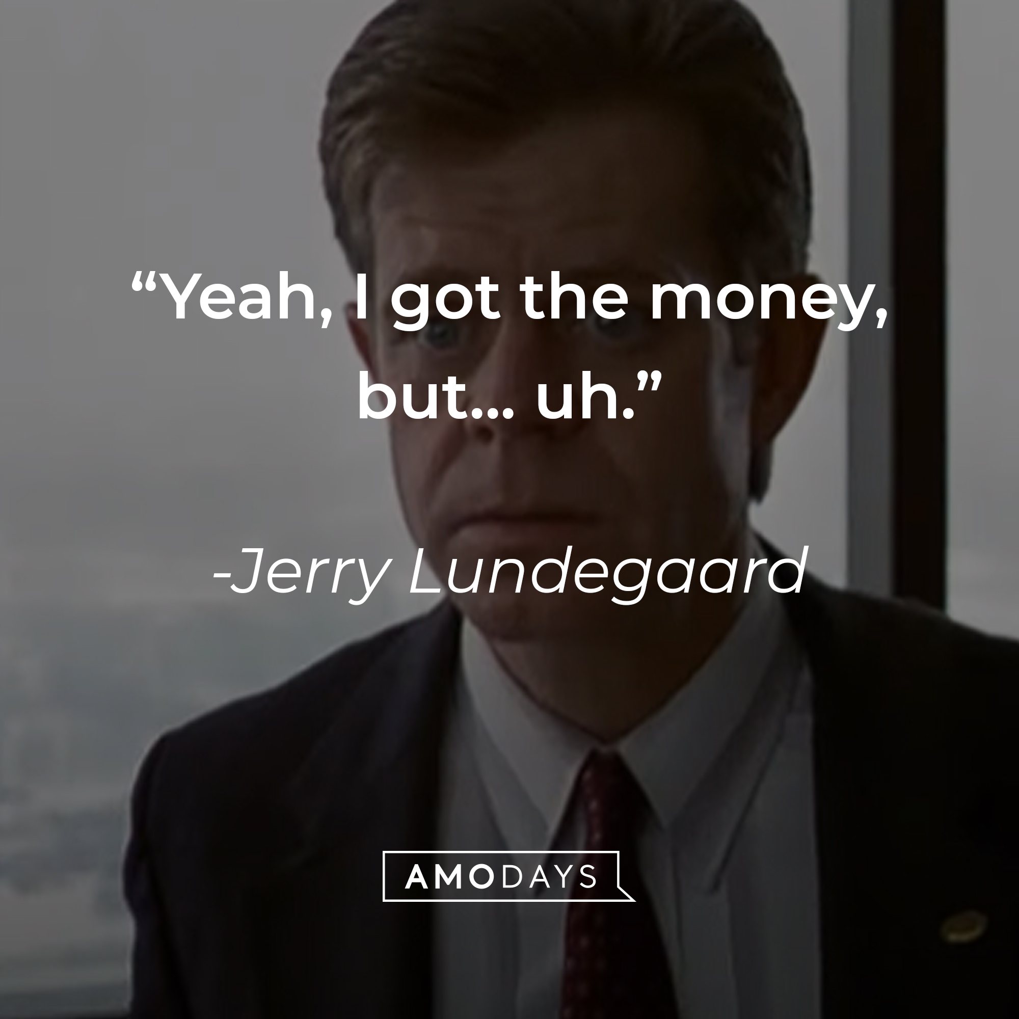 Jerry Lundegaard's quote: “Yeah, I got the money, but... uh." | Source: youtube.com/MGMStudios