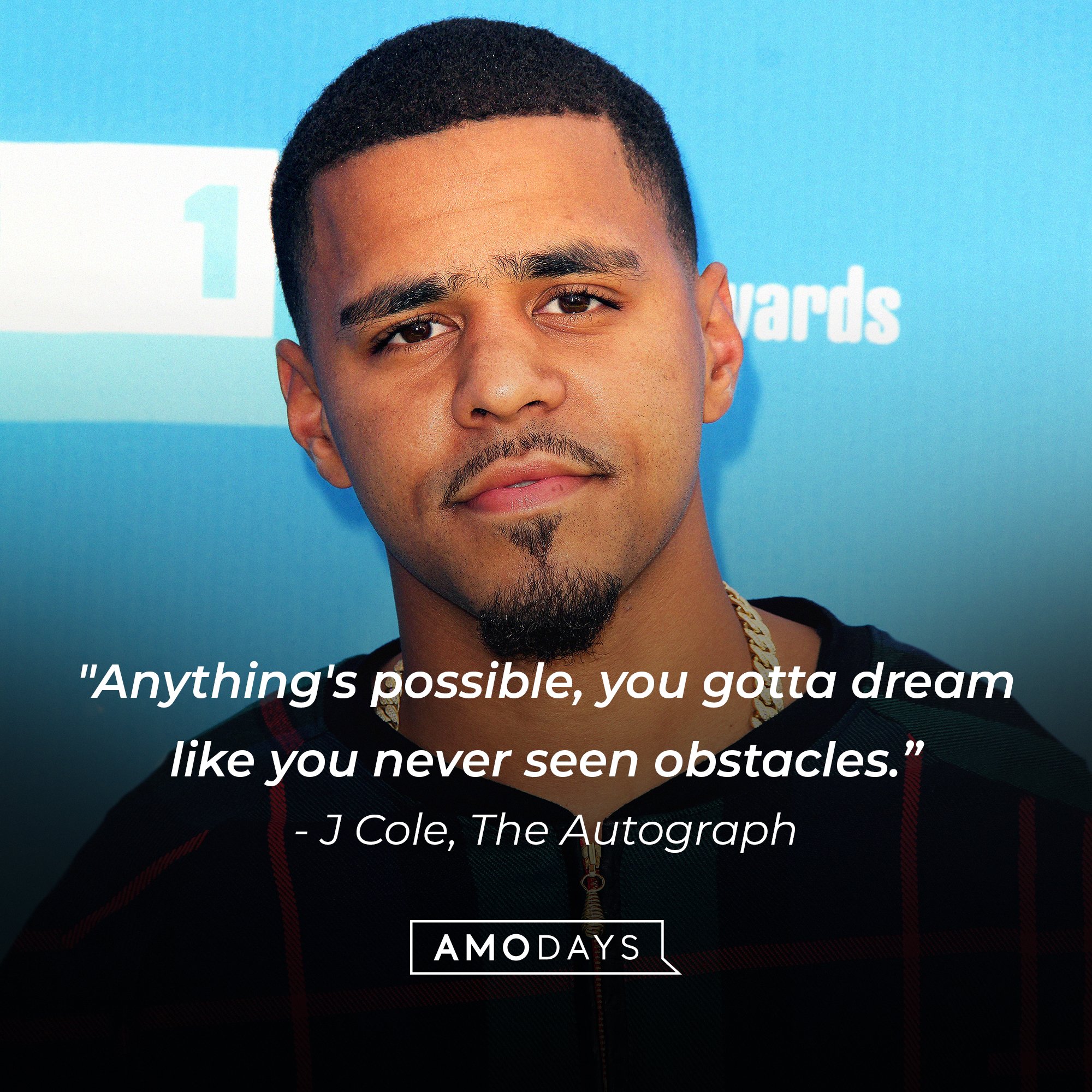 J Cole's quote: "Anything's possible, you gotta dream like you never seen obstacles.” | images: AmoDays