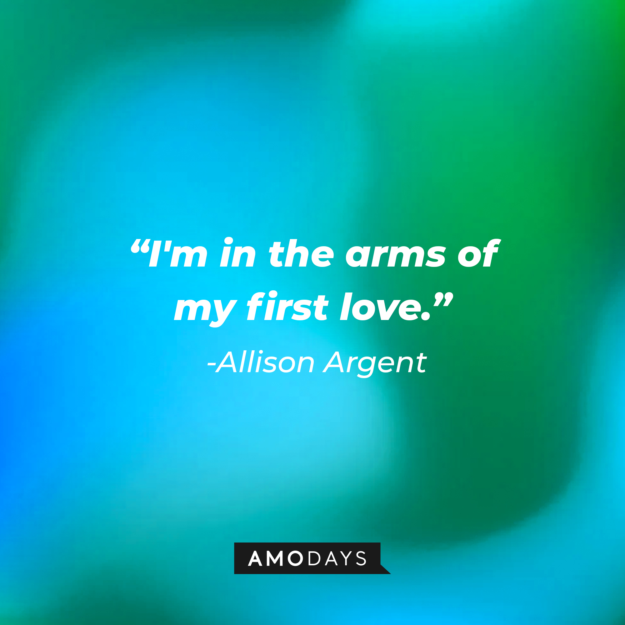 Allison Argen’s quote: "I'm in the arms of my first love." | Source: AmoDays