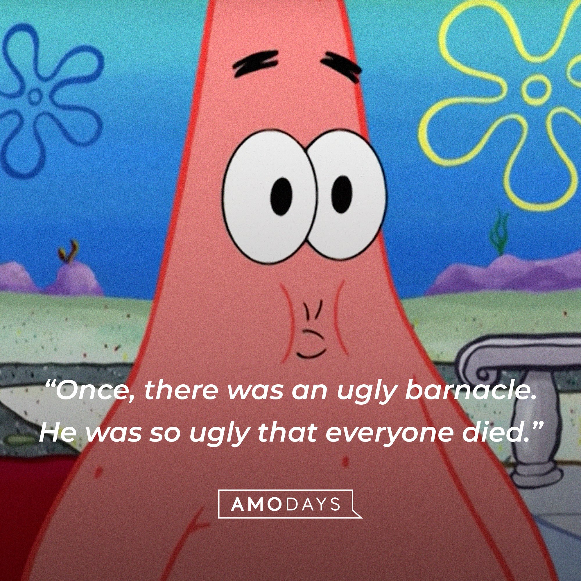 Patrick Star’s quote: “Once, there was an ugly barnacle. He was so ugly that everyone died.” | Image: AmoDays
