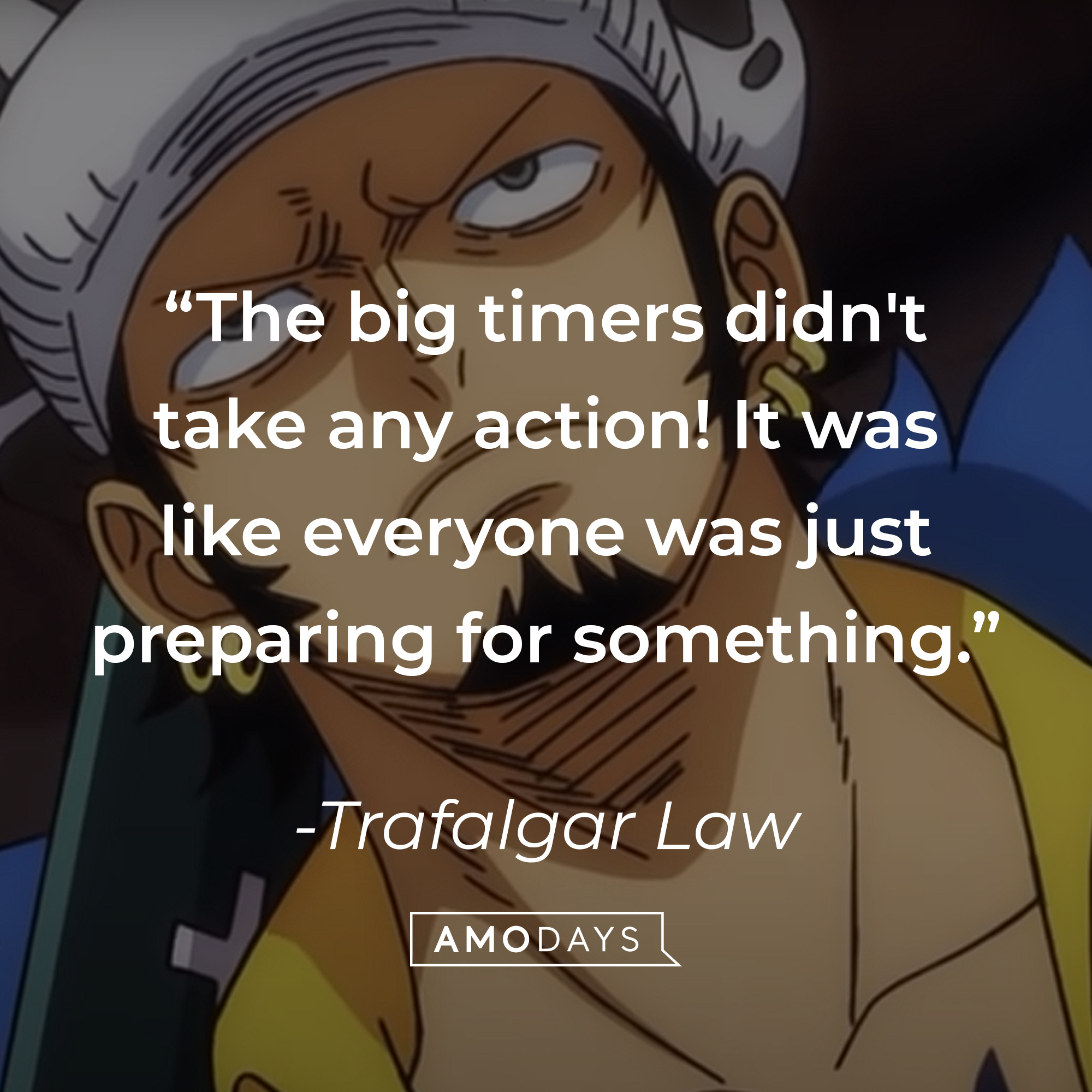 Trafalgar Law’s quote: "The big timers didn't take any action! It was like everyone was just preparing for something." | Image: AmoDays