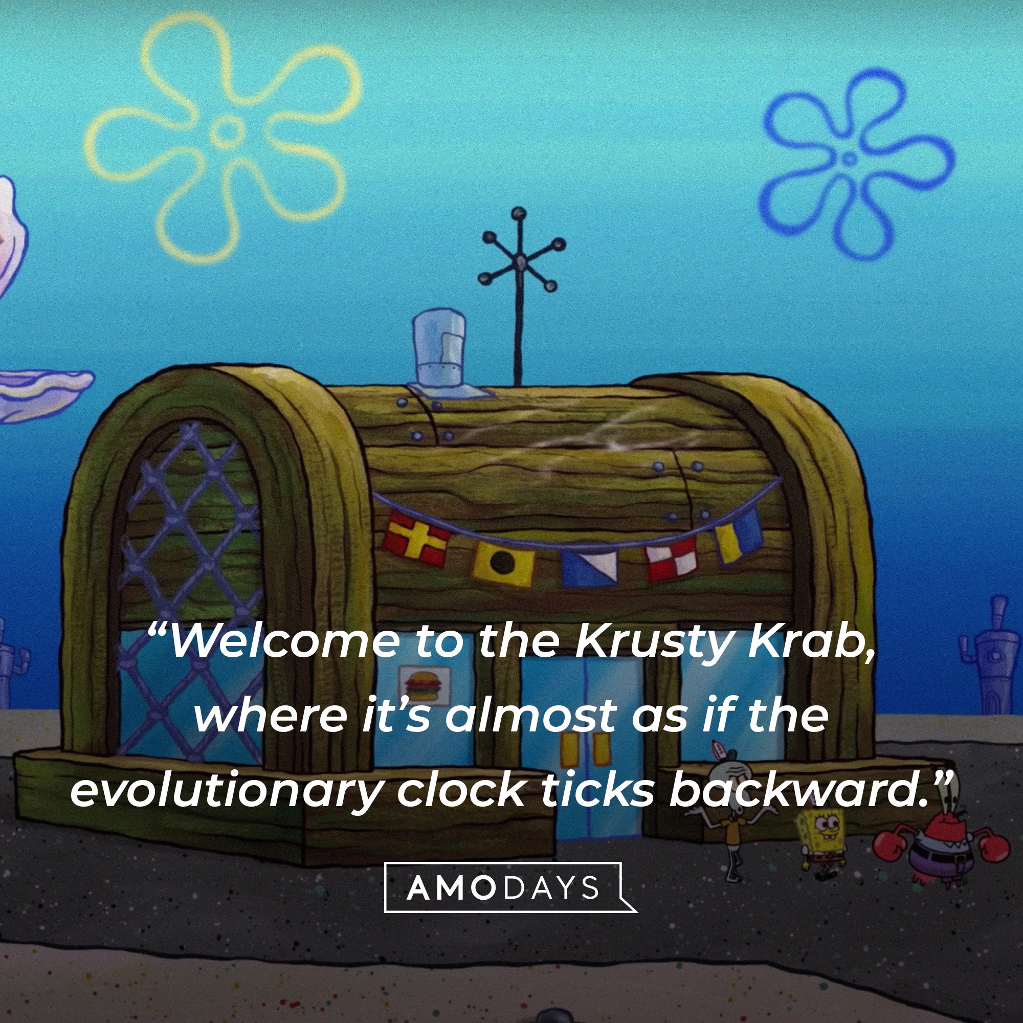Squidward Tentacles’ quote: “Welcome to the Krusty Krab, where it’s almost as if the evolutionary clock ticks backward.”  | Source: AmoDays
