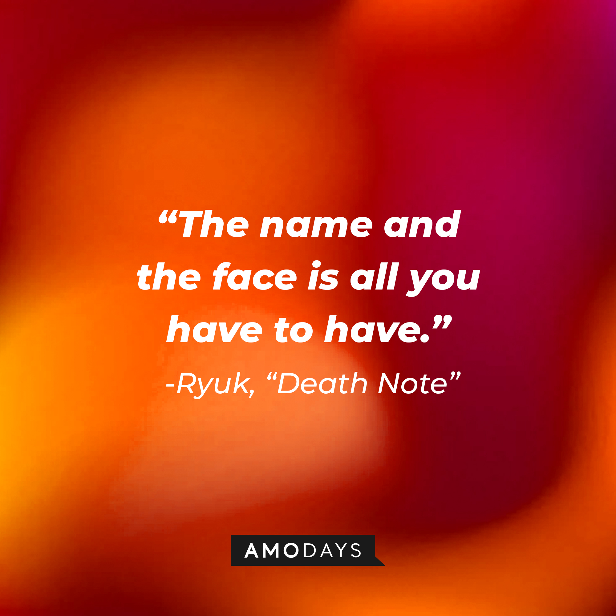 Ryuk's quote from "Death Note:" "The name and the face is all you have to have." | Source: AmoDays