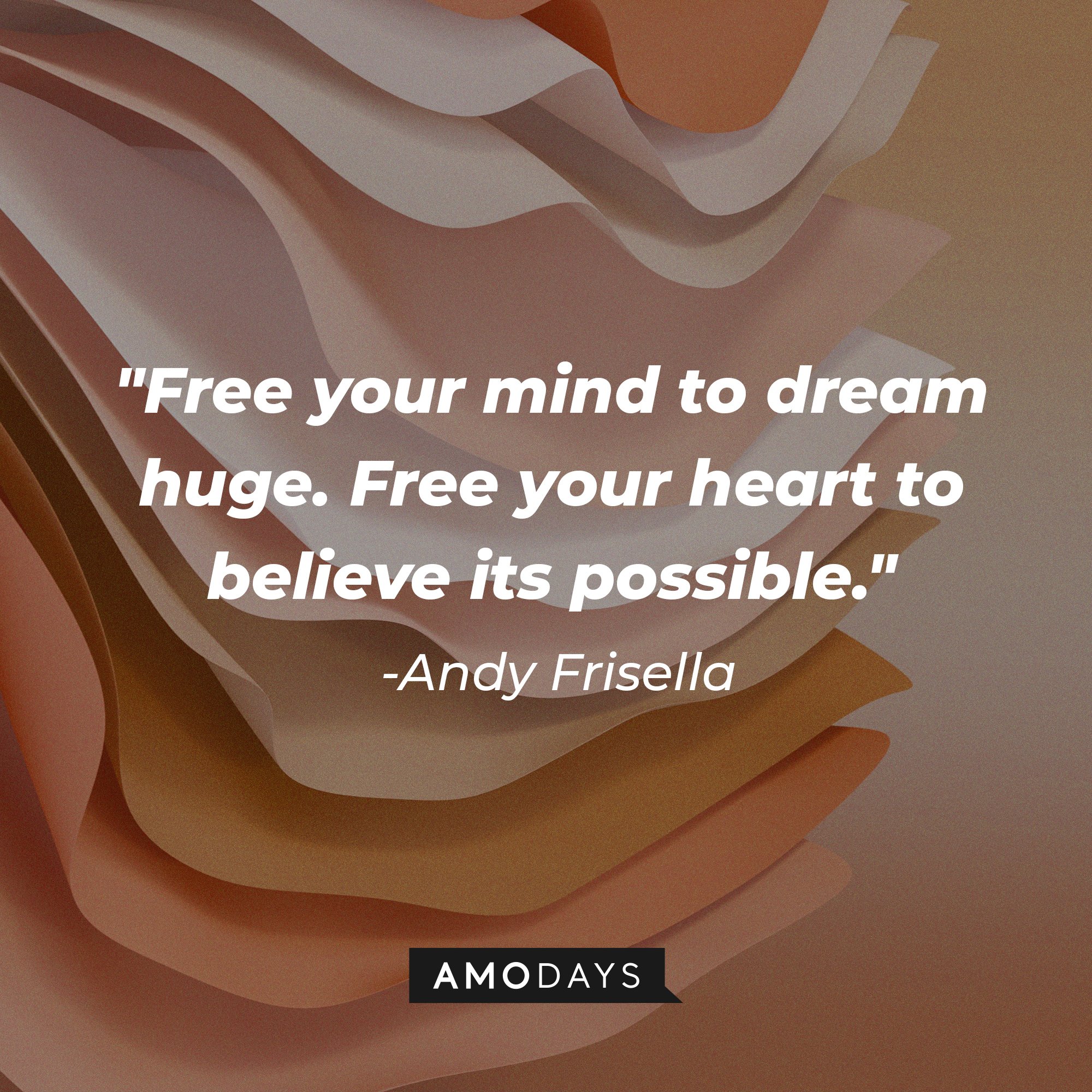 Andy Frisella's quote: "Free your mind to dream huge. Free your heart to believe it's possible." | Image: AmoDays