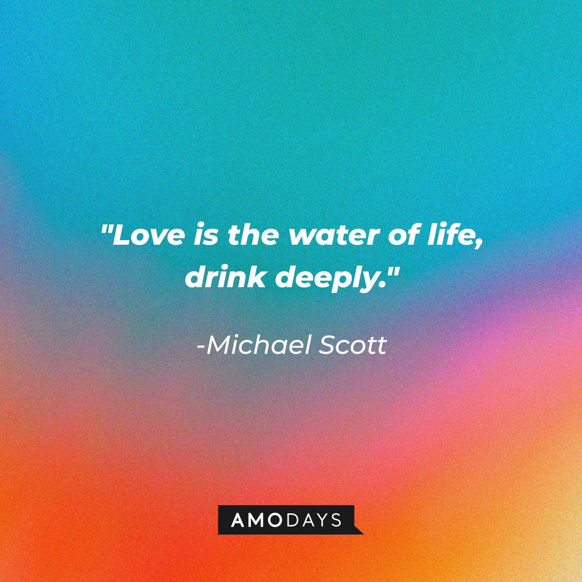 Michael Scott’s quote: "Love is the water of life, drink deeply." | Image: AmoDays