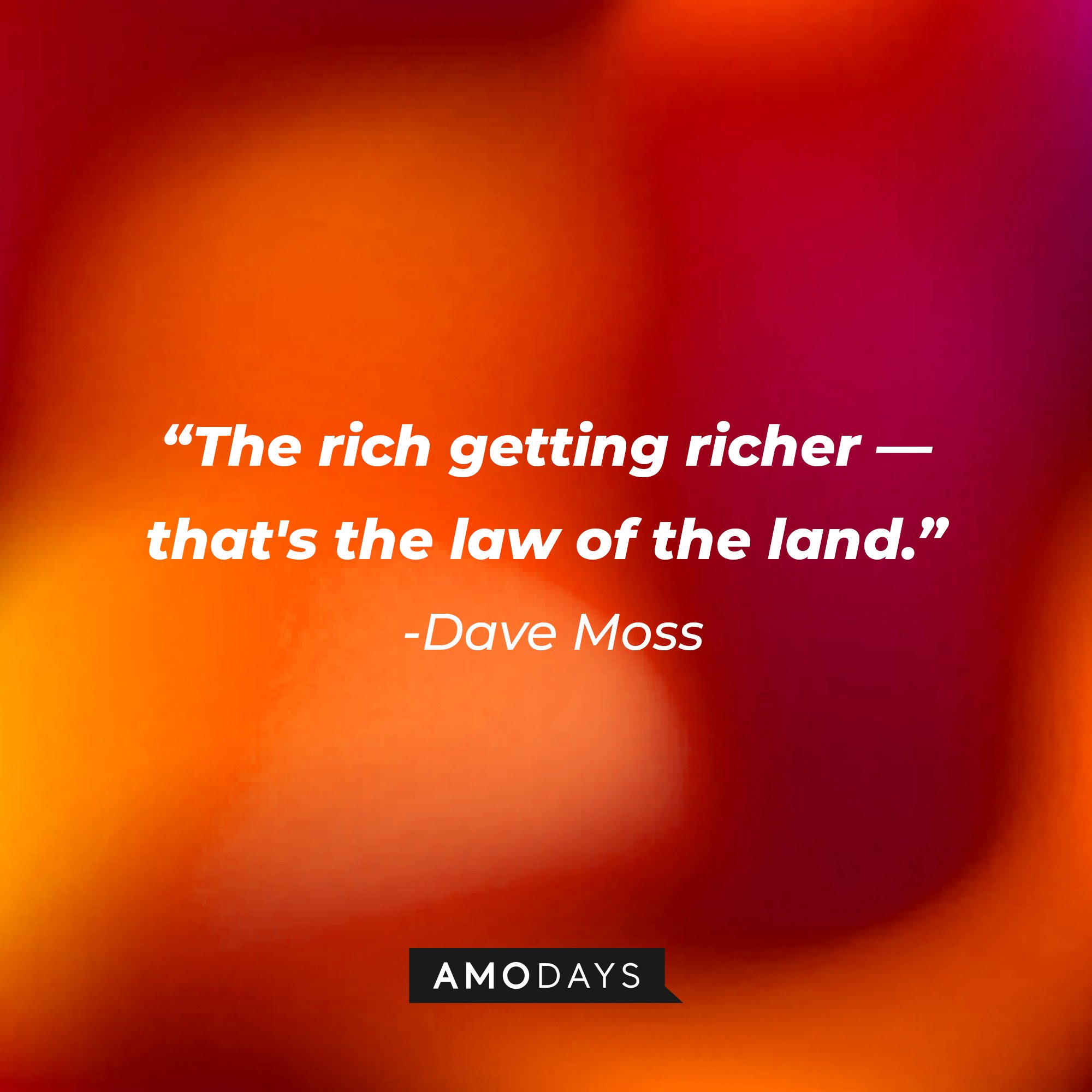 Dave Moss’s quote: "The rich getting richer — that's the law of the land.” | Image: AmoDays
