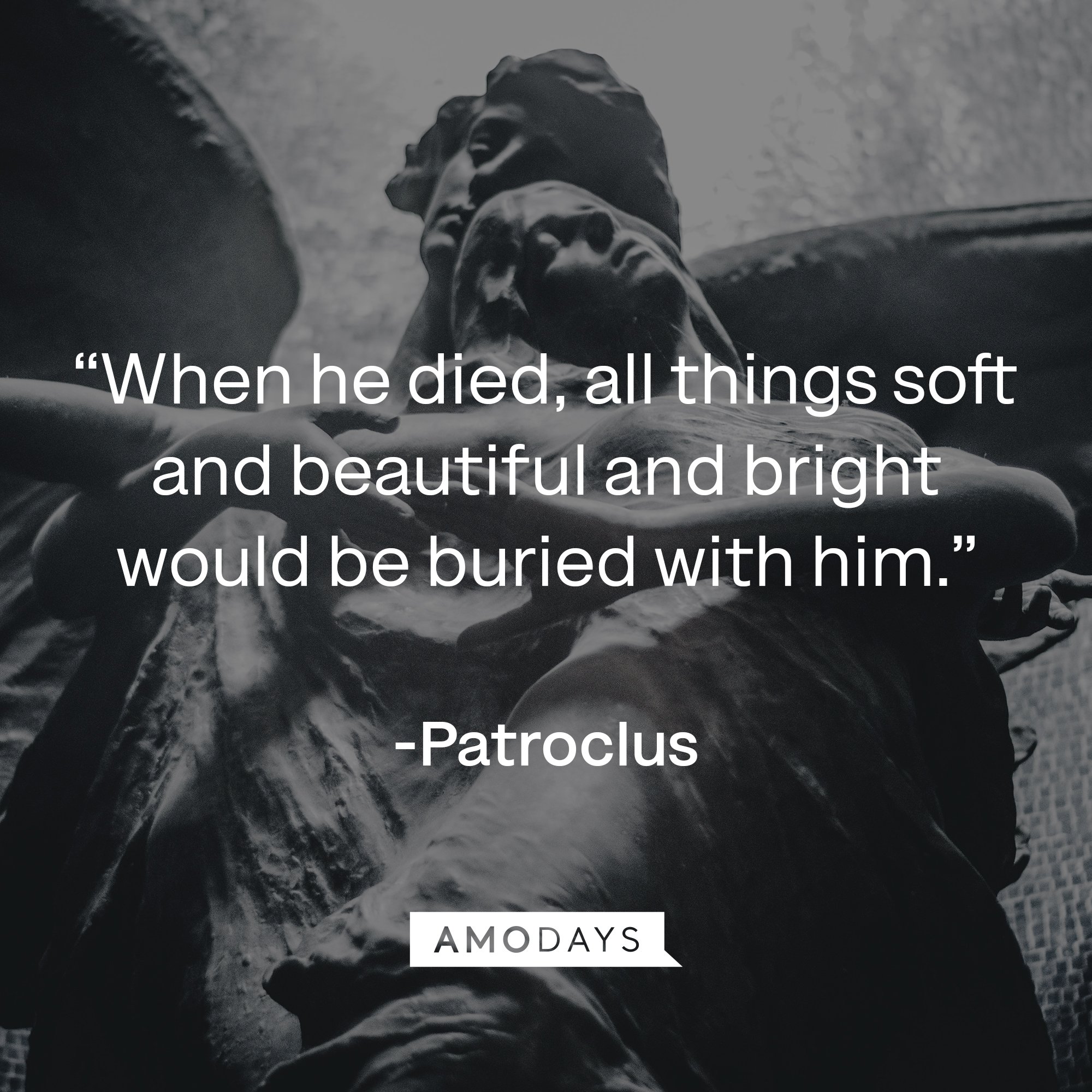 Patroclus's quote: “When he died, all things soft and beautiful and bright would be buried with him.” | Image: Amodays