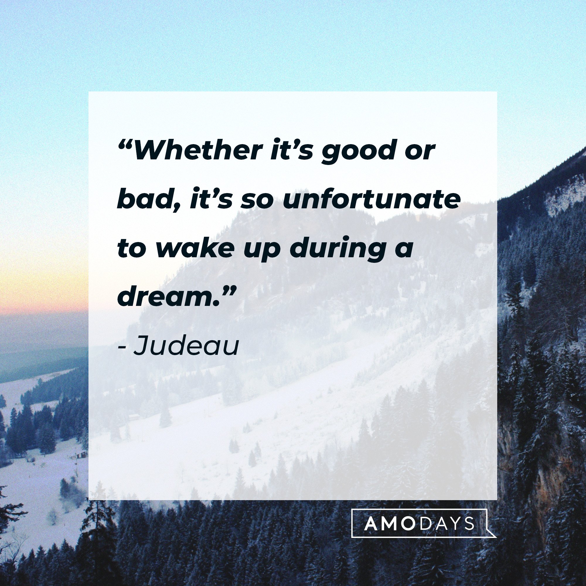 Judeau's quote: “Whether it’s good or bad, it’s so unfortunate to wake up during a dream.” | Image: AmoDays