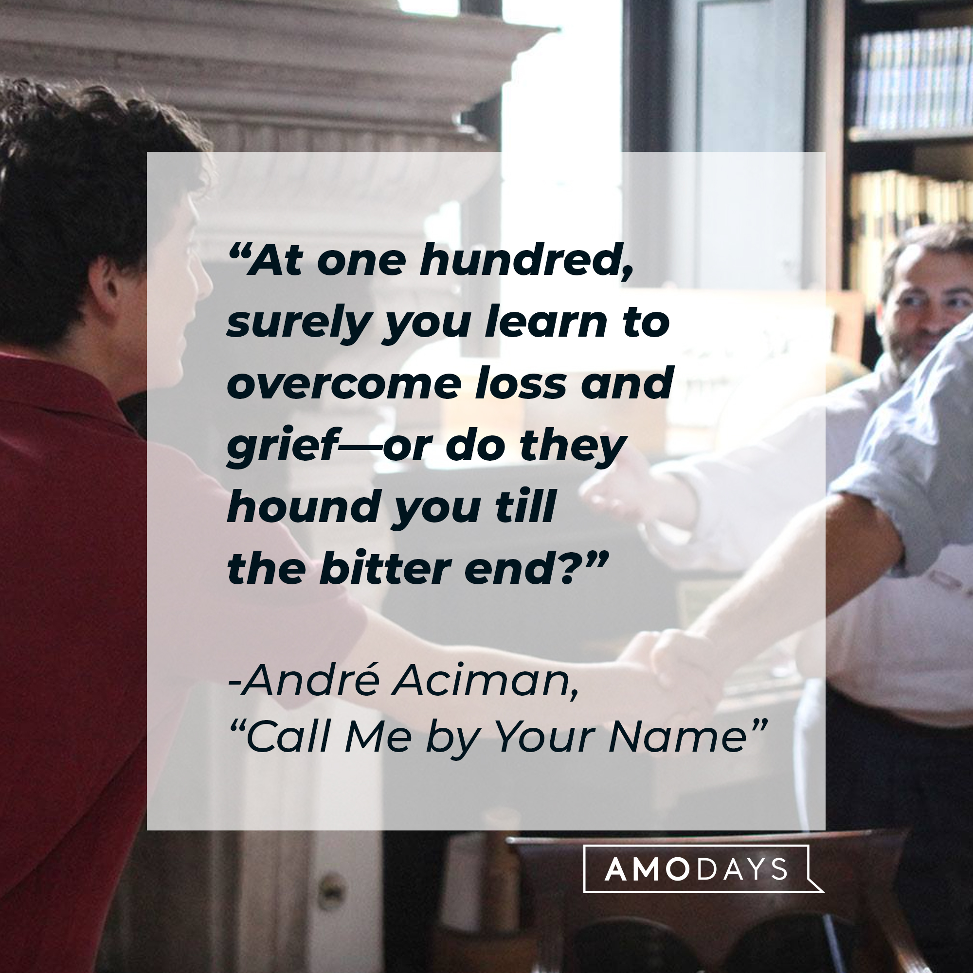 The character Elio from the film “Call Me By Your Name,” with a quote by the author, André Aciman, from the book it’s based on: "At one hundred, surely you learn to overcome loss and grief—or do they hound you till the bitter end?" | Source: Facebook.com/CallMeByYourNameFilm