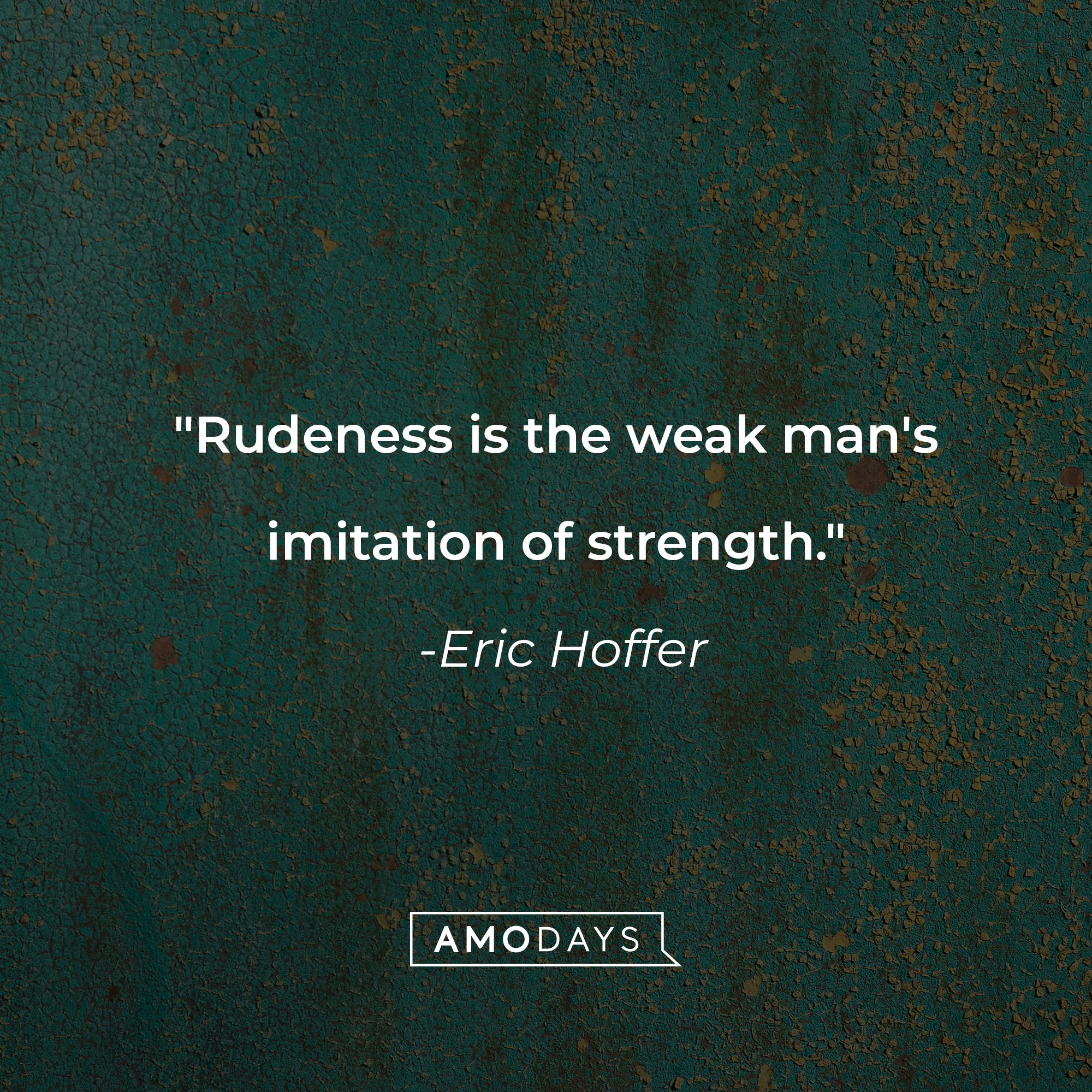 Eric Hoffer's quote: "Rudeness is the weak man's imitation of strength." | Image: AmoDays