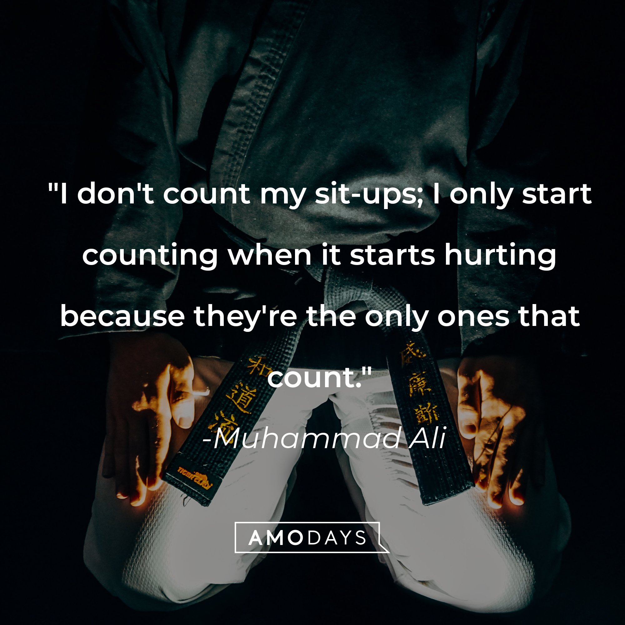 Muhammad Ali’s quote: "I don't count my sit-ups; I only start counting when it starts hurting because they're the only ones that count." | Image: AmoDays