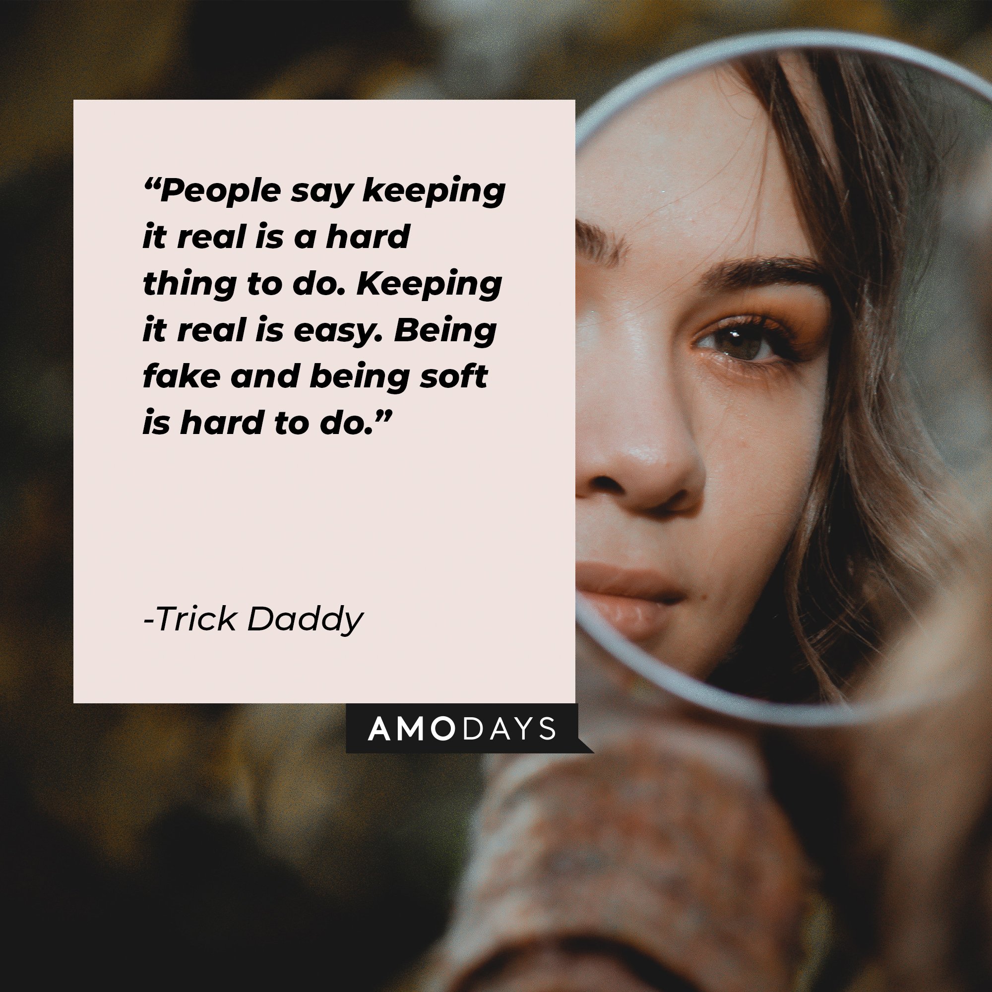 Trick Daddy’s quote: "People say keeping it real is a hard thing to do. Keeping it real is easy. Being fake and being soft is hard to do." | Image: AmoDays