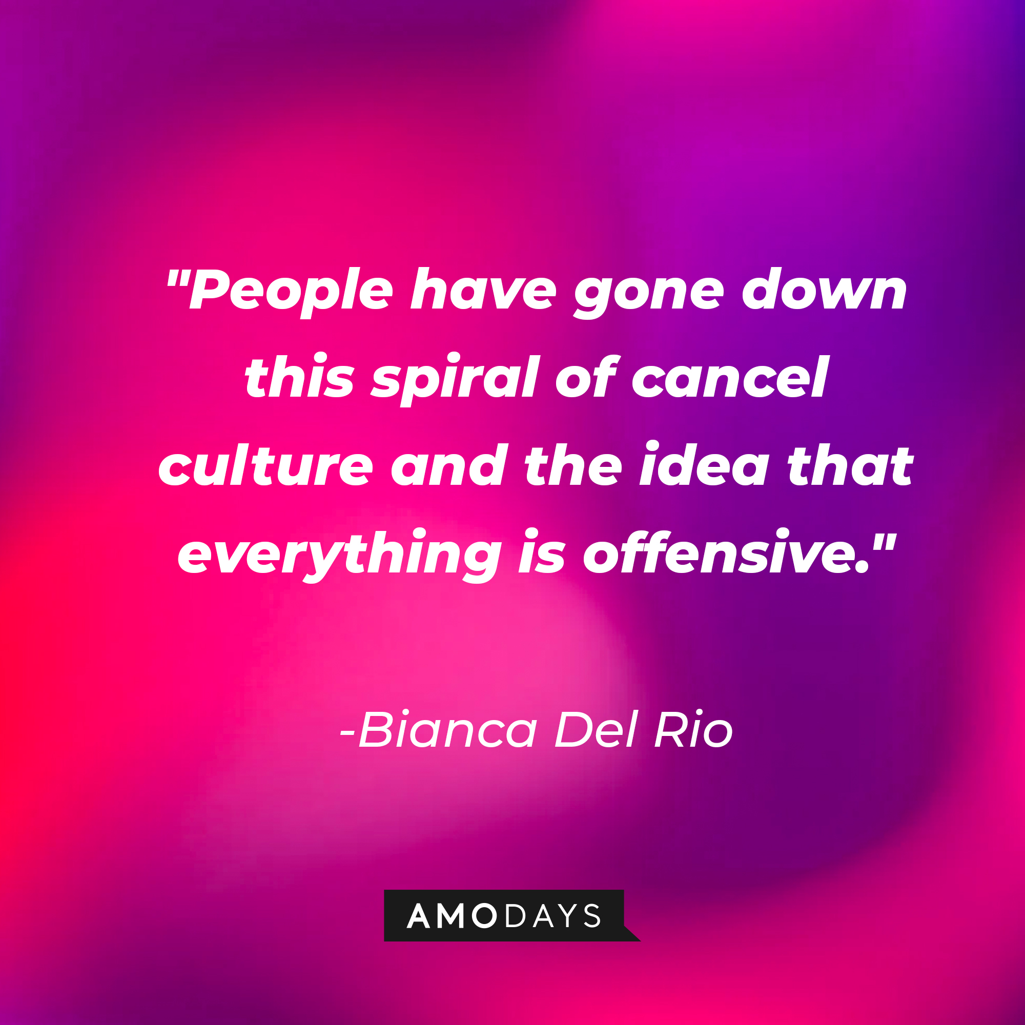 Bianca Del Rio's quote: "People have gone down this spiral of cancel culture and the idea that everything is offensive." | Source: AmoDays