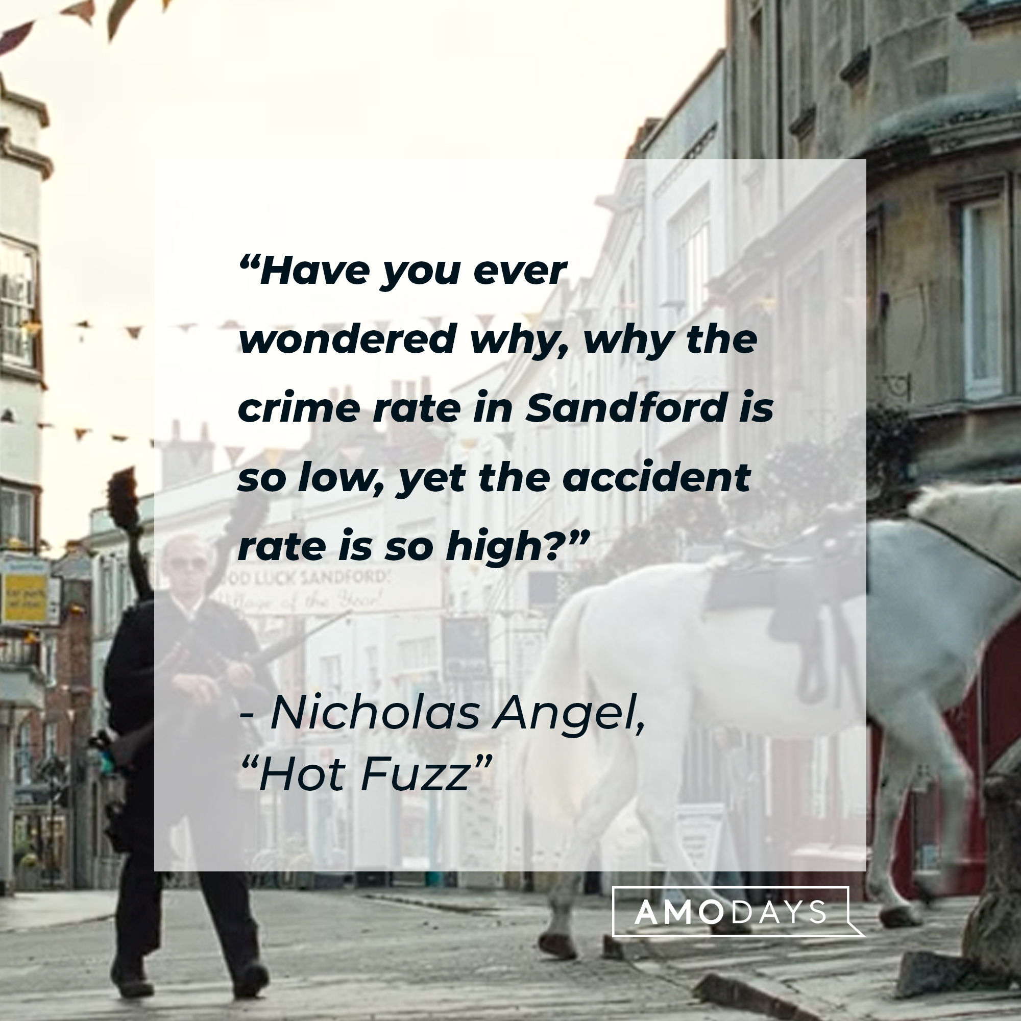 Nicholas Angel's quote in "Hot Fuzz:" “Have you ever wondered why, why the crime rate in Sandford is so low, yet the accident rate is so high?” | Source: Youtube.com/UniversalPictures