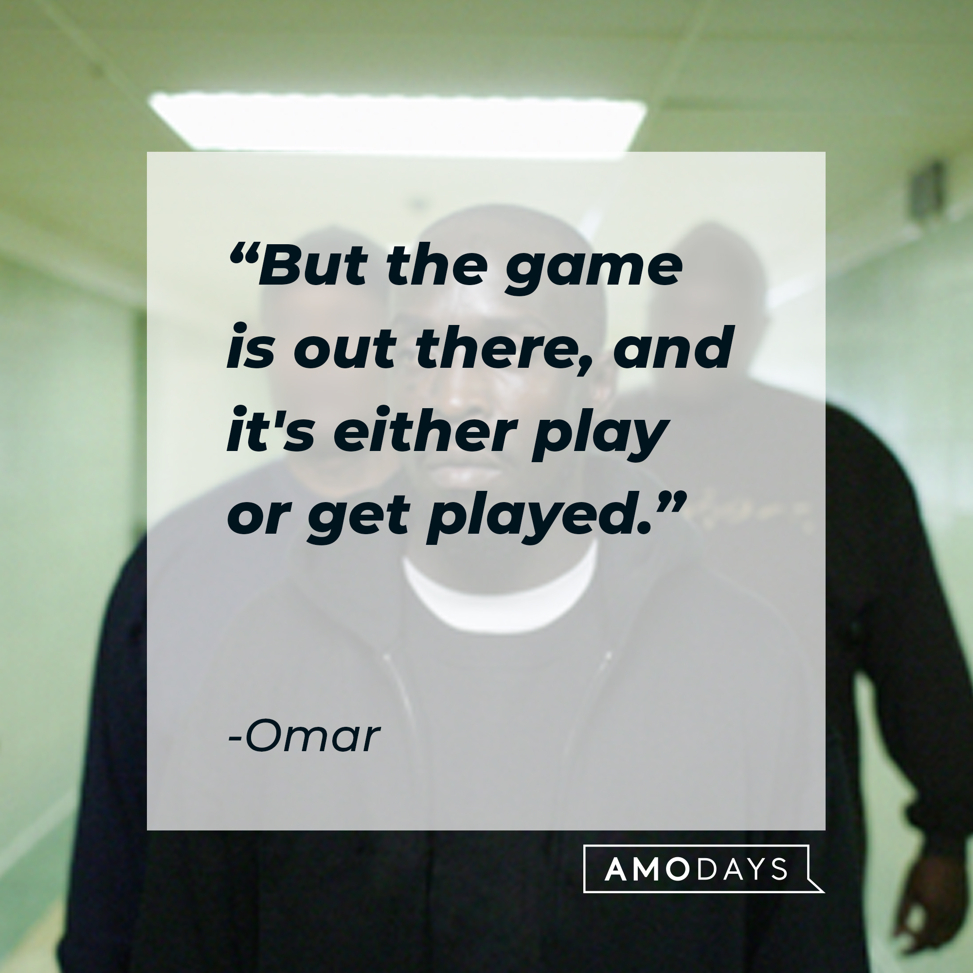 Omar's quote: "But the game is out there, and it's either play or get played." | Source: facebook.com/TheWire