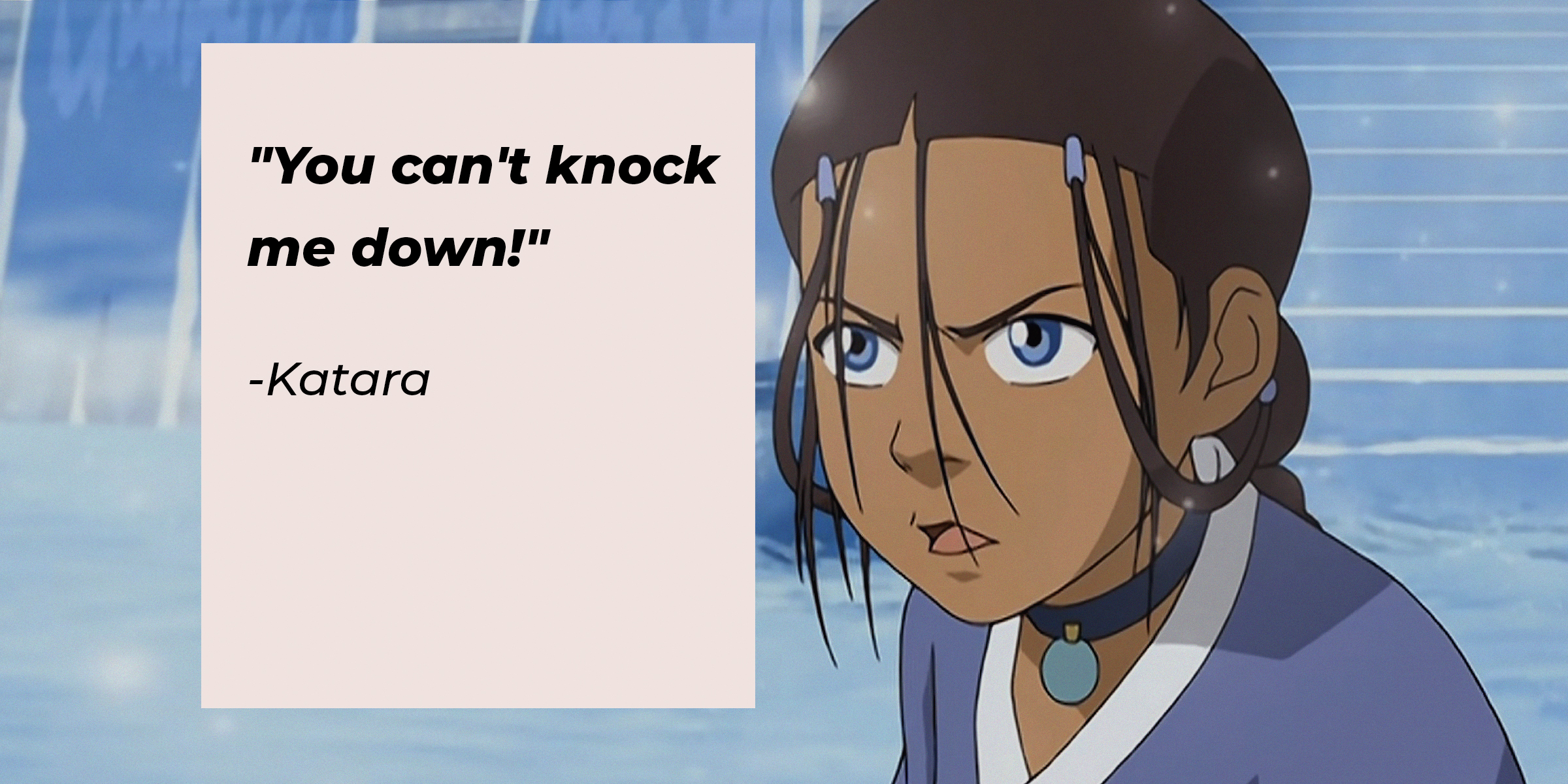 Photo of Katara with the quote: "You can't knock me down!" | Source: Youtube.com/TeamAvatar