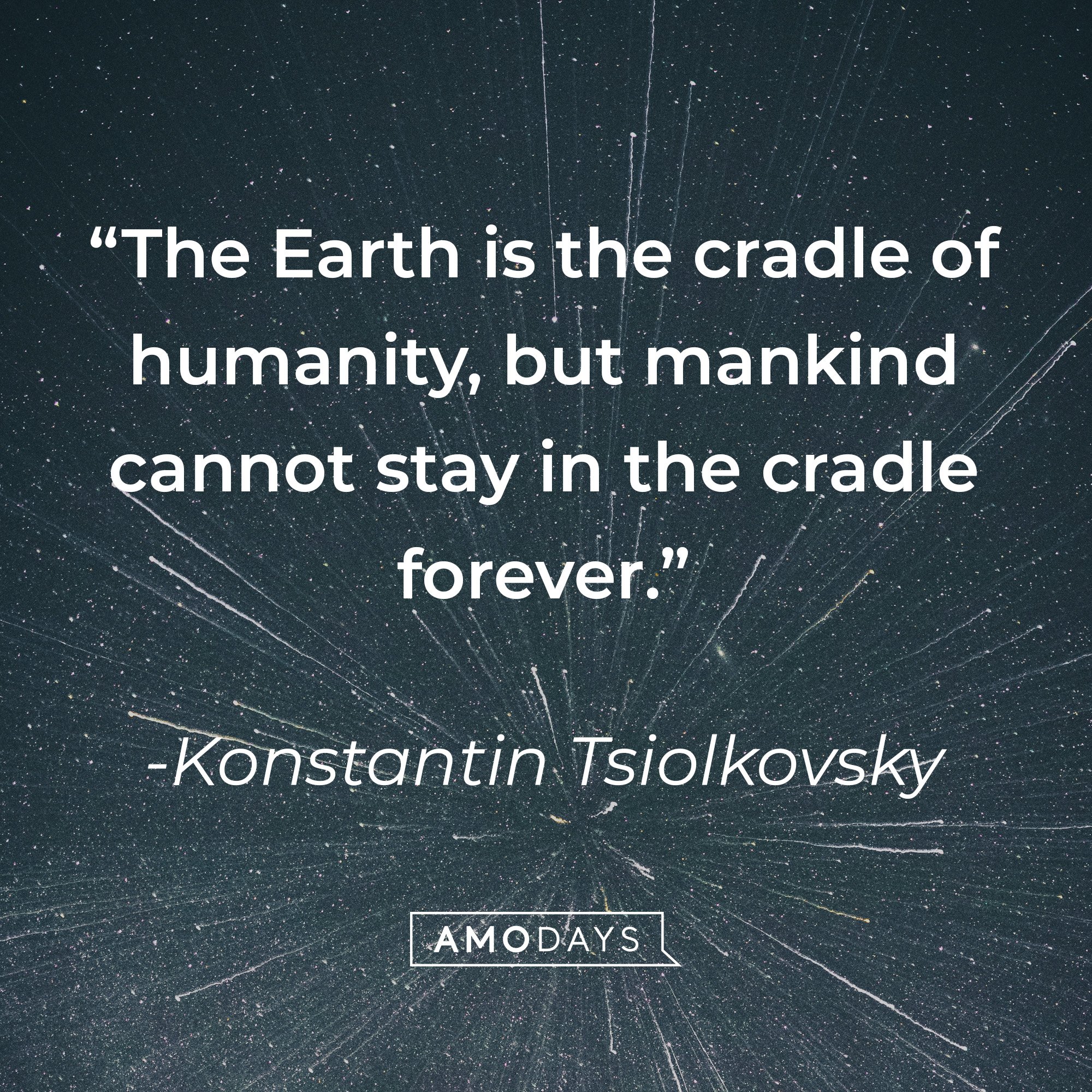 Konstantin Tsiolkovsky’s quote: “The Earth is the cradle of humanity, but mankind cannot stay in the cradle forever.” | Image: AmoDays 